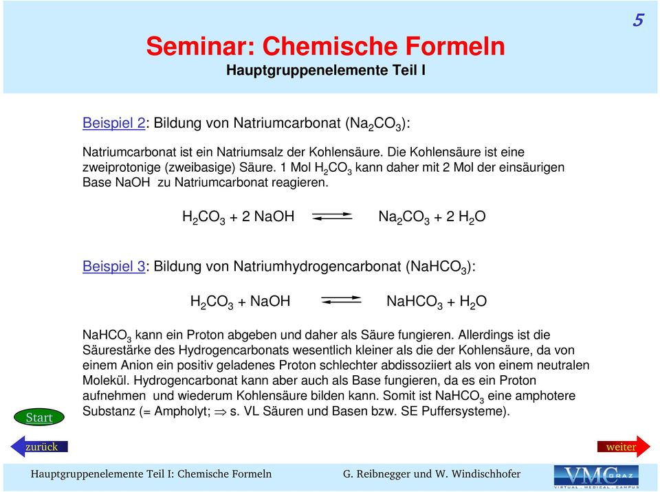 H 2 C 3 + 2 NaH Na 2 C 3 + 2 H 2 Beispiel 3: Bildung von Natriumhydrogencarbonat (NaHC 3 ): H 2 C 3 + NaH NaHC 3 + H 2 NaHC 3 kann ein Proton abgeben und daher als Säure fungieren.