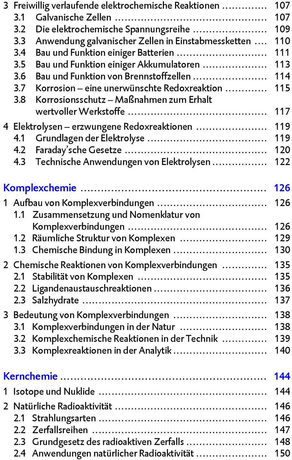 8 Korrosionsschutz Maßnahmen zum Erhalt wertvoller Werkstoffe... 117 4 Elektrolysen erzwungene Redoxreaktionen... 119 4.1 Grundlagen der Elektrolyse... 119 4.2 Faraday sche Gesetze... 120 4.