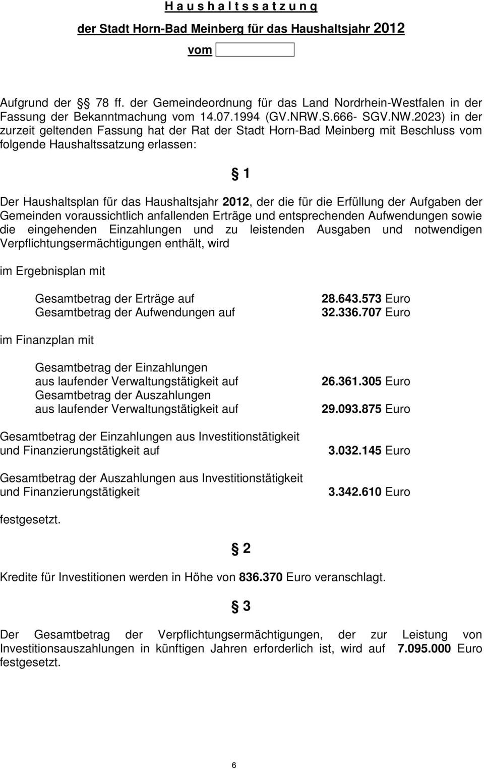 2023) in der zurzeit geltenden Fassung hat der Rat der Stadt Horn-Bad Meinberg mit Beschluss vom folgende Haushaltssatzung erlassen: 1 Der Haushaltsplan für das Haushaltsjahr, der die für die