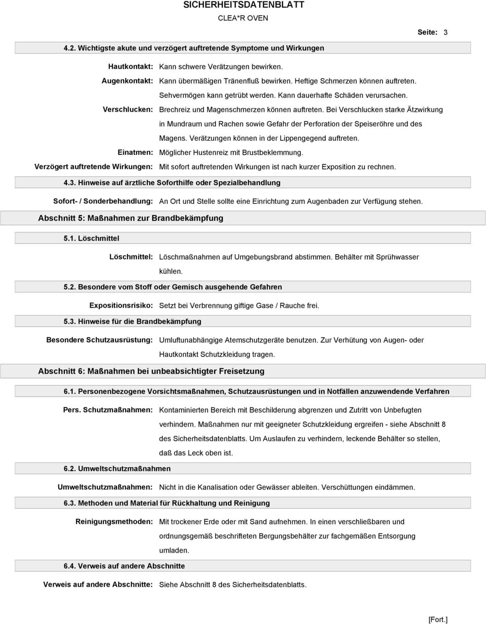 Bei Verschlucken starke Ätzwirkung in Mundraum und Rachen sowie Gefahr der Perforation der Speiseröhre und des Magens. Verätzungen können in der Lippengegend auftreten.