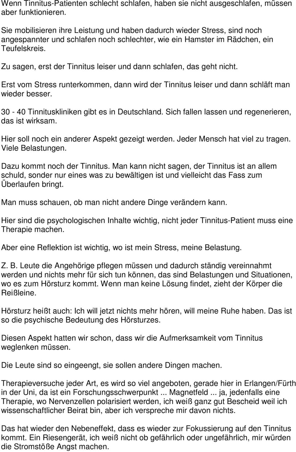 Zu sagen, erst der Tinnitus leiser und dann schlafen, das geht nicht. Erst vom Stress runterkommen, dann wird der Tinnitus leiser und dann schläft man wieder besser.