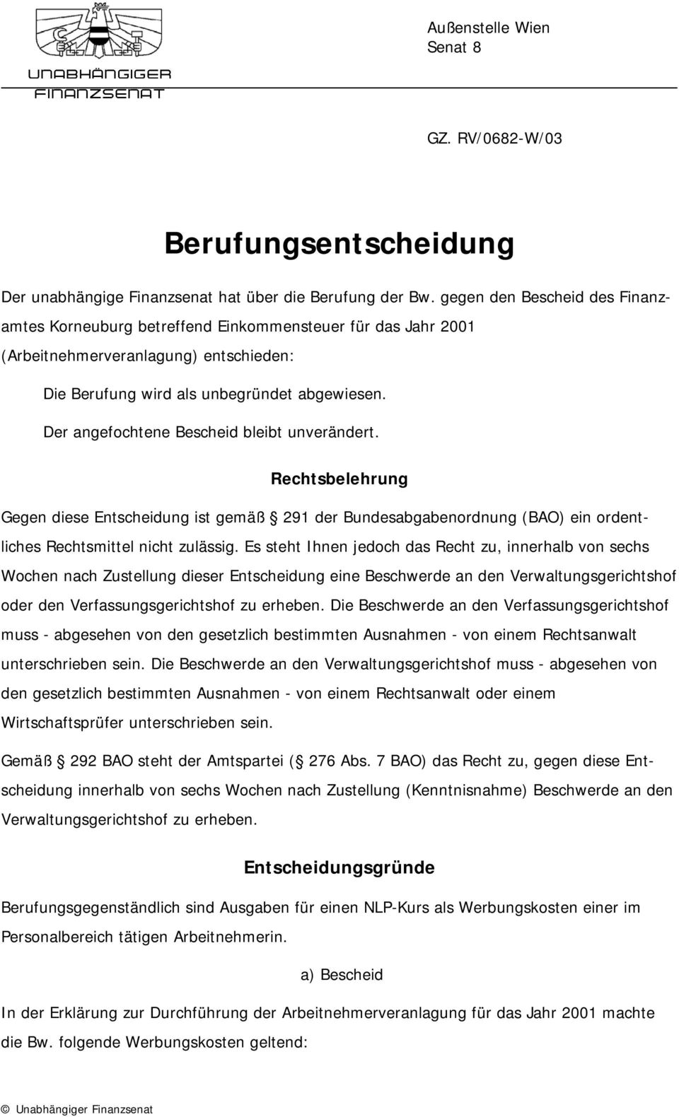 Der angefochtene Bescheid bleibt unverändert. Rechtsbelehrung Gegen diese Entscheidung ist gemäß 291 der Bundesabgabenordnung (BAO) ein ordentliches Rechtsmittel nicht zulässig.