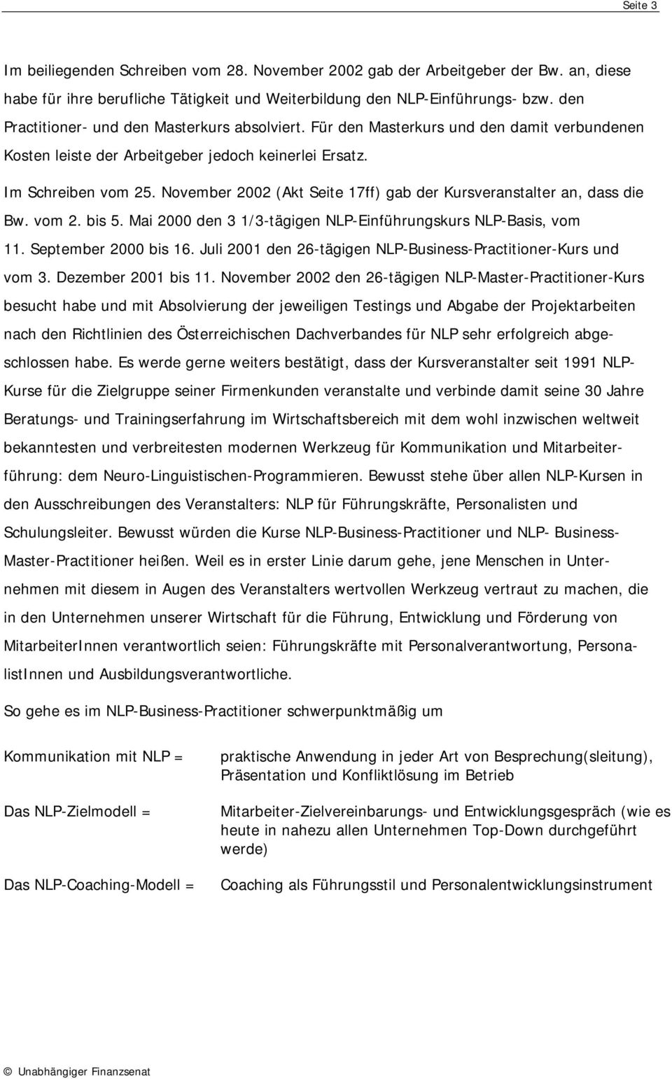 November 2002 (Akt Seite 17ff) gab der Kursveranstalter an, dass die Bw. vom 2. bis 5. Mai 2000 den 3 1/3-tägigen NLP-Einführungskurs NLP-Basis, vom 11. September 2000 bis 16.