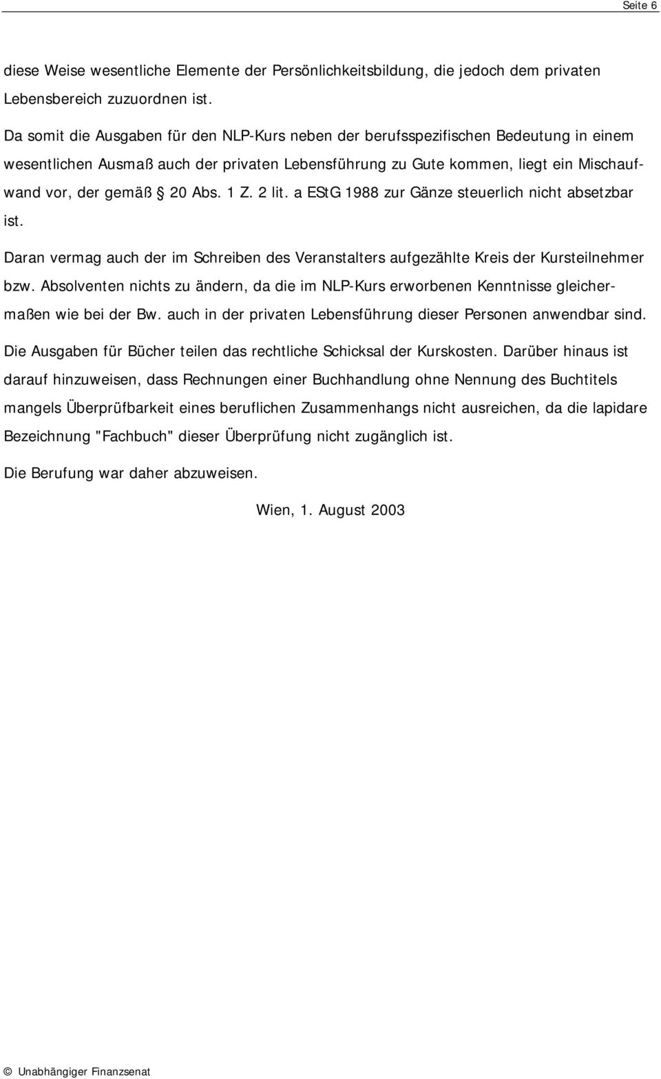 1 Z. 2 lit. a EStG 1988 zur Gänze steuerlich nicht absetzbar ist. Daran vermag auch der im Schreiben des Veranstalters aufgezählte Kreis der Kursteilnehmer bzw.