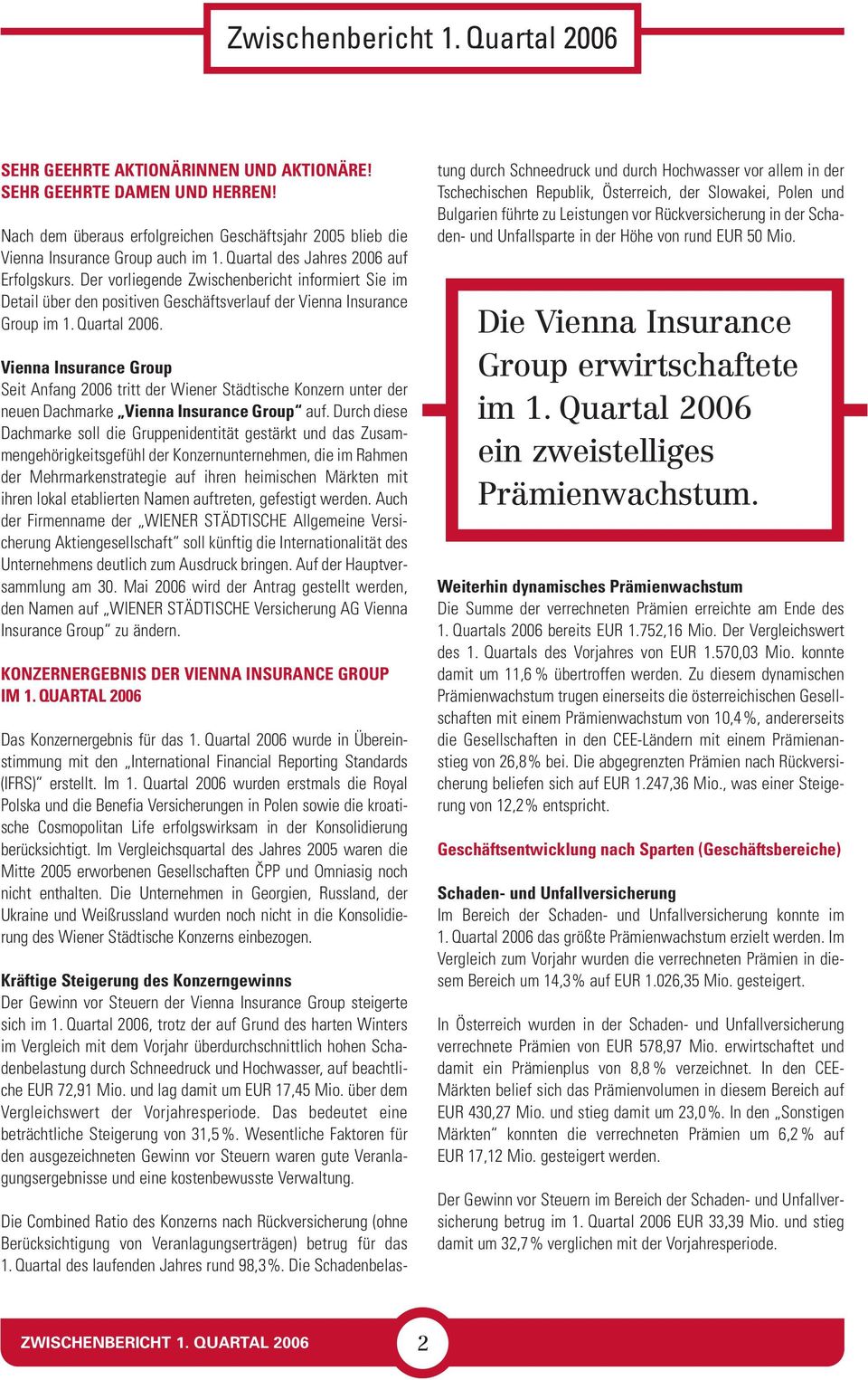 Vienna Insurance Group Seit Anfang 2006 tritt der Wiener Städtische Konzern unter der neuen Dachmarke Vienna Insurance Group auf.