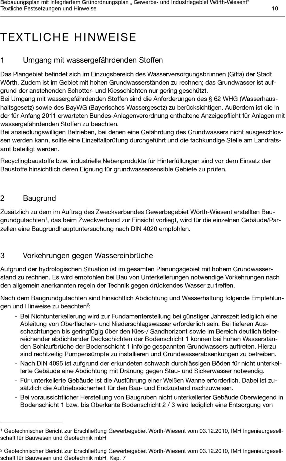 Bei Umgang mit wassergefährdenden Stoffen sind die Anforderungen des 62 WHG (Wasserhaushaltsgesetz) sowie des BayWG (Bayerisches Wassergesetz) zu berücksichtigen.