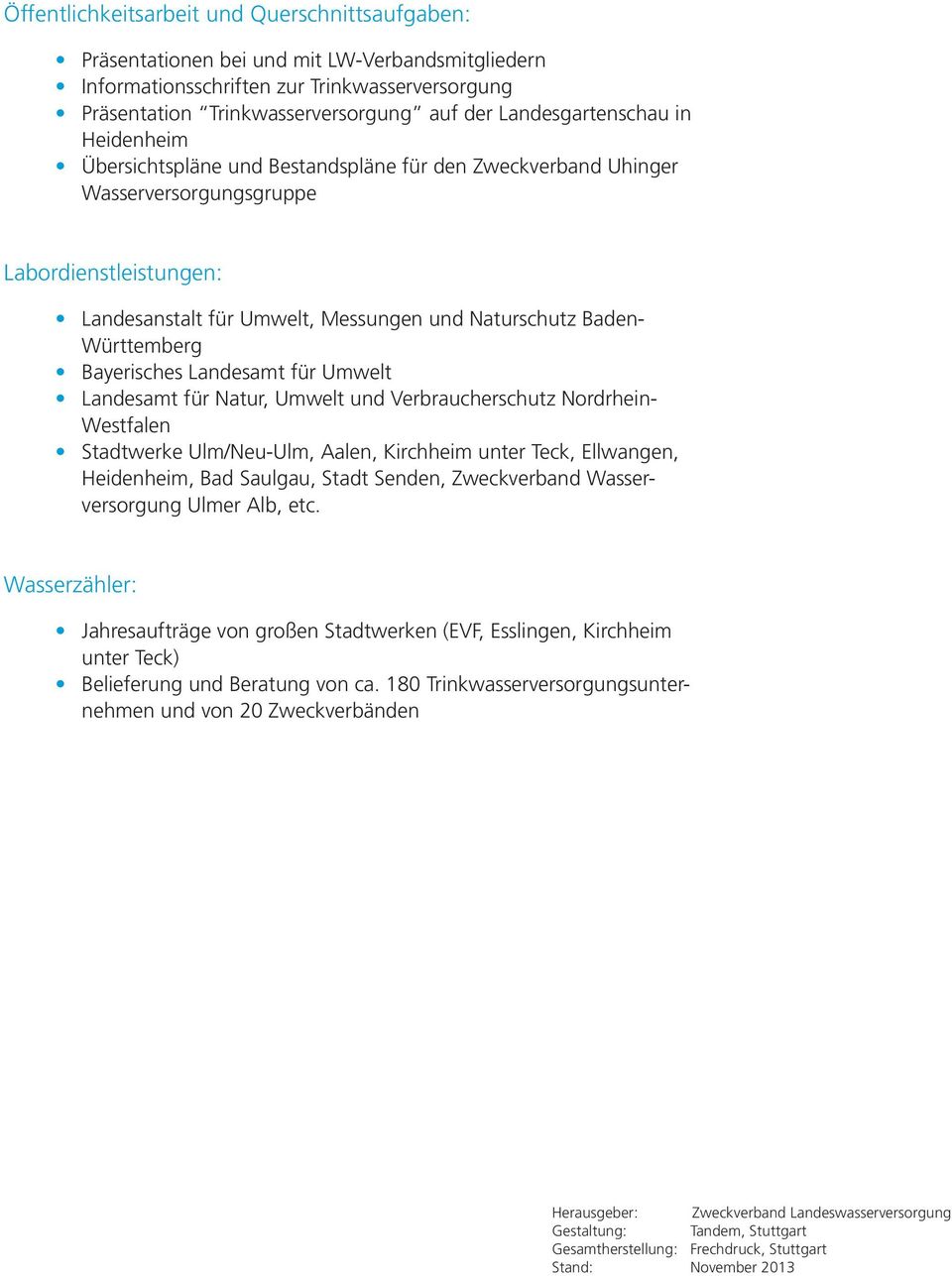 Baden- Württemberg Bayerisches Landesamt für Umwelt Landesamt für Natur, Umwelt und Verbraucherschutz Nordrhein- Westfalen Stadtwerke Ulm/Neu-Ulm, Aalen, Kirchheim unter Teck, Ellwangen, Heidenheim,
