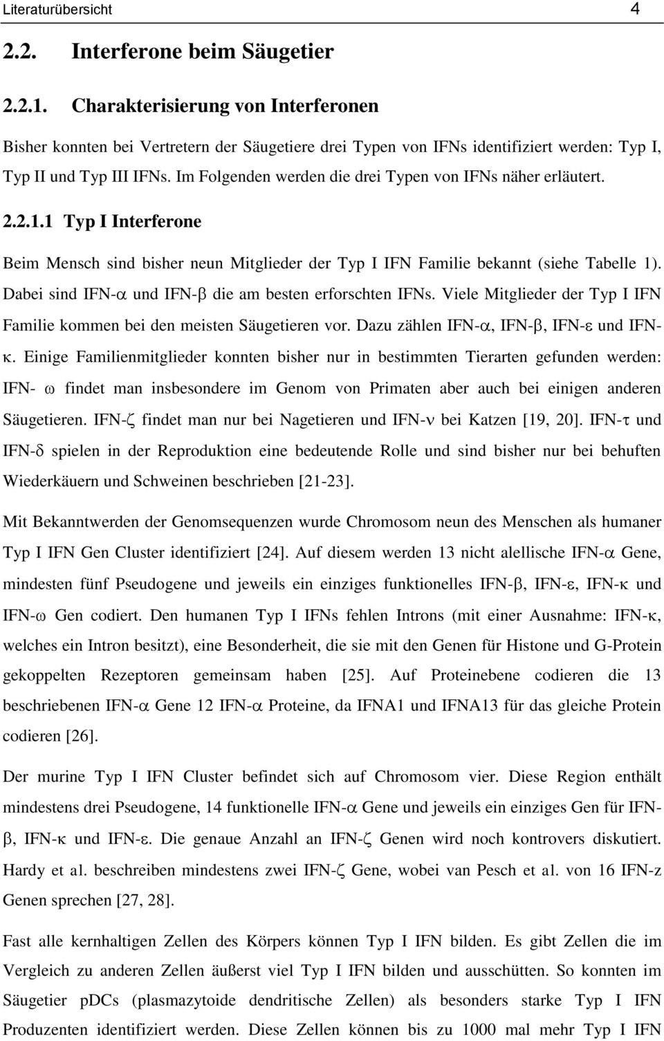 Im Folgenden werden die drei Typen von IFNs näher erläutert. 2.2.1.1 Typ I Interferone Beim Mensch sind bisher neun Mitglieder der Typ I IFN Familie bekannt (siehe Tabelle 1).