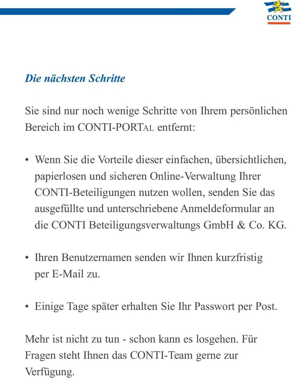 unterschriebene Anmeldeformular an die CONTI Beteiligungsverwaltungs GmbH & Co. KG. Ihren Benutzernamen senden wir Ihnen kurzfristig per E-Mail zu.
