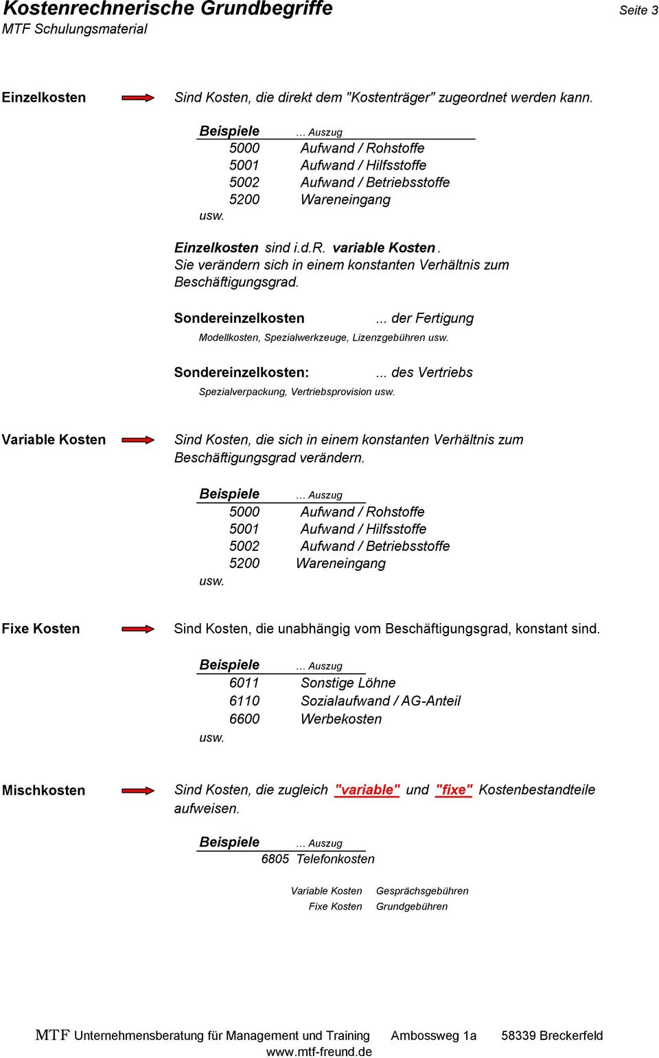 Sie verändern sich in einem konstanten Verhältnis zum Beschäftigungsgrad. Sondereinzelkosten... der Fertigung Modellkosten, Spezialwerkzeuge, Lizenzgebühren usw.