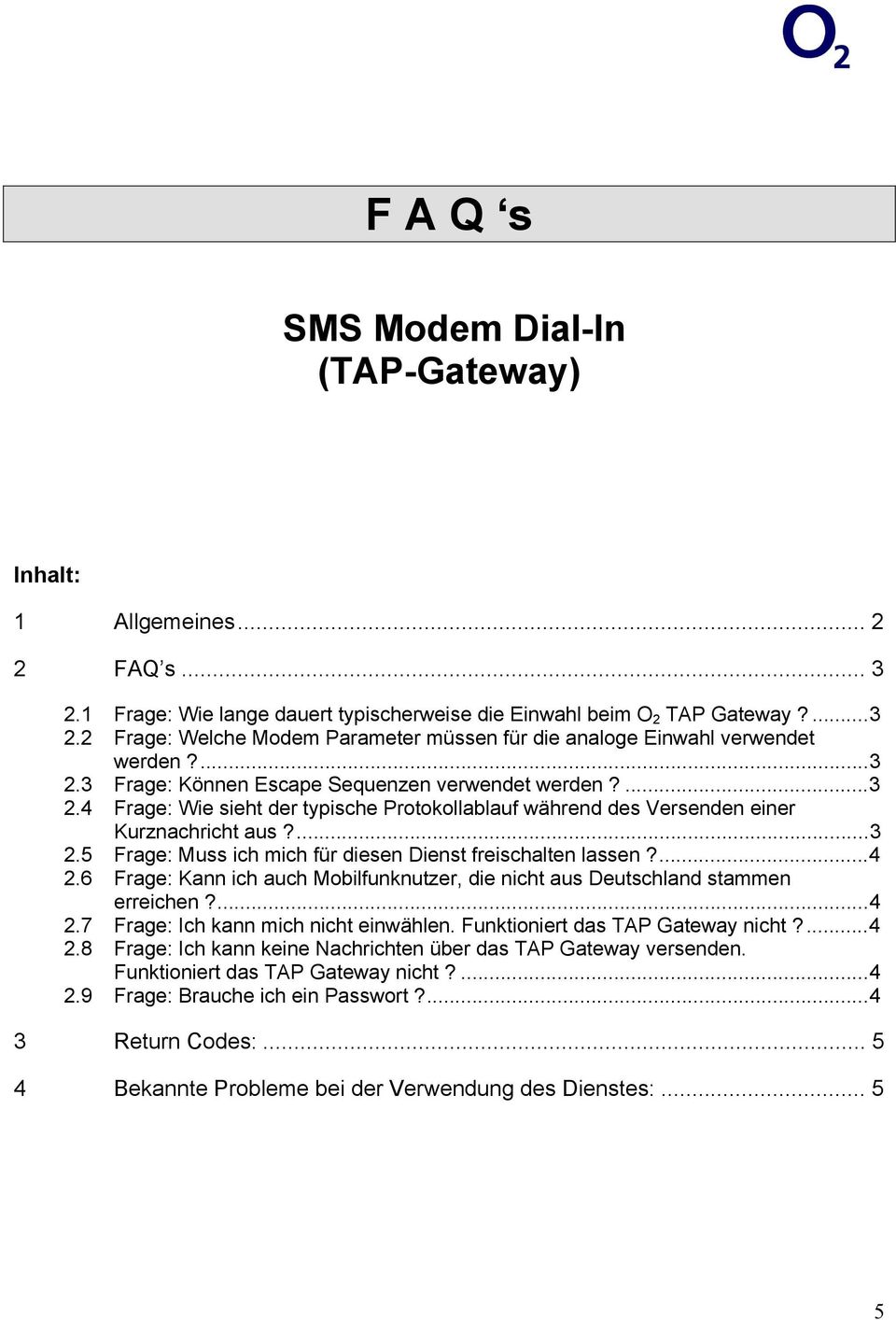 ...4 2.6 Frage: Kann ich auch Mobilfunknutzer, die nicht aus Deutschland stammen erreichen?...4 2.7 Frage: Ich kann mich nicht einwählen. Funktioniert das TAP Gateway nicht?...4 2.8 Frage: Ich kann keine Nachrichten über das TAP Gateway versenden.