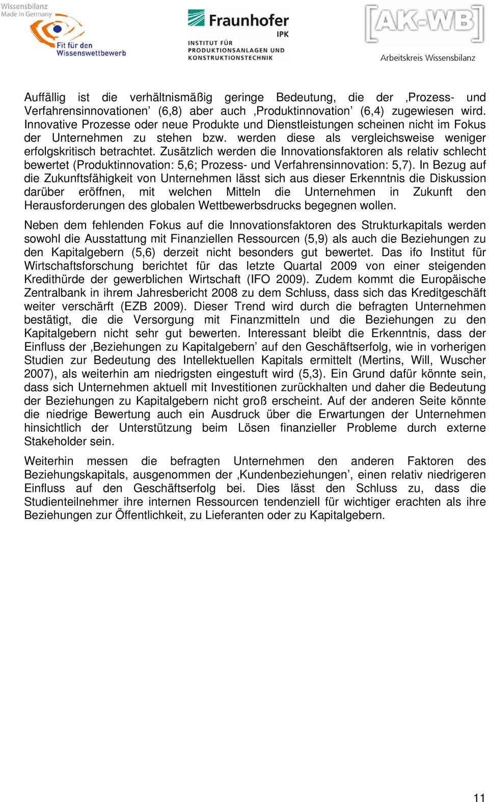 Zusätzlich werden die Innovationsfaktoren als relativ schlecht bewertet (Produktinnovation: 5,6; Prozess- und Verfahrensinnovation: 5,7).