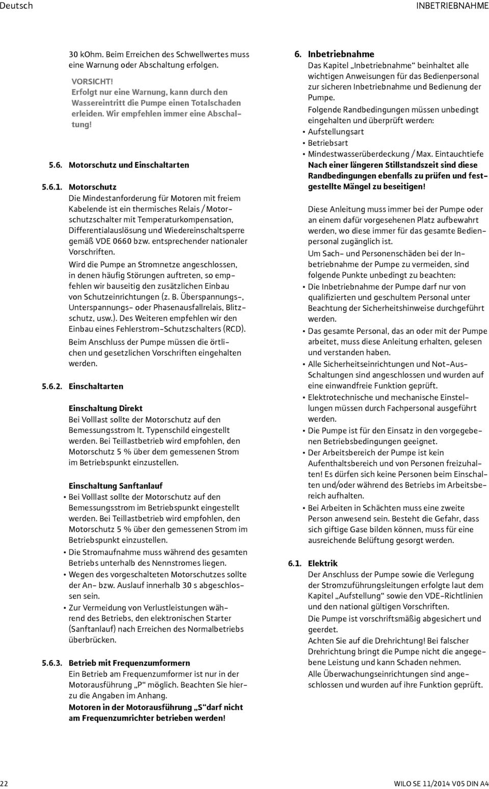 Motorschutz Die Mindestanforderung für Motoren mit freiem Kabelende ist ein thermisches Relais / Motorschutzschalter mit Temperaturkompensation, Differentialauslösung und Wiedereinschaltsperre gemäß