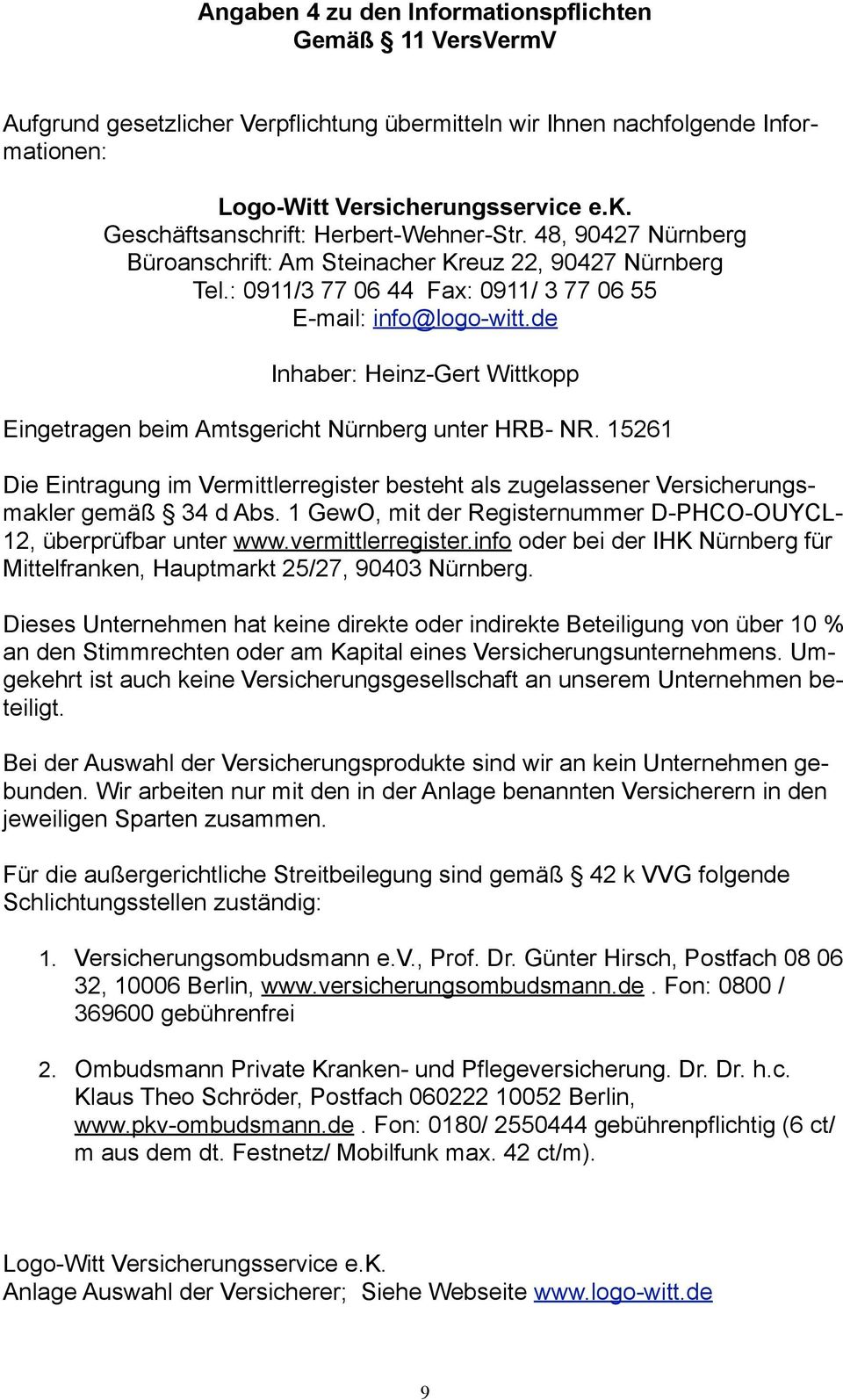 de Inhaber: Heinz-Gert Wittkopp Eingetragen beim Amtsgericht Nürnberg unter HRB- NR. 15261 Die Eintragung im Vermittlerregister besteht als zugelassener Versicherungsmakler gemäß 34 d Abs.
