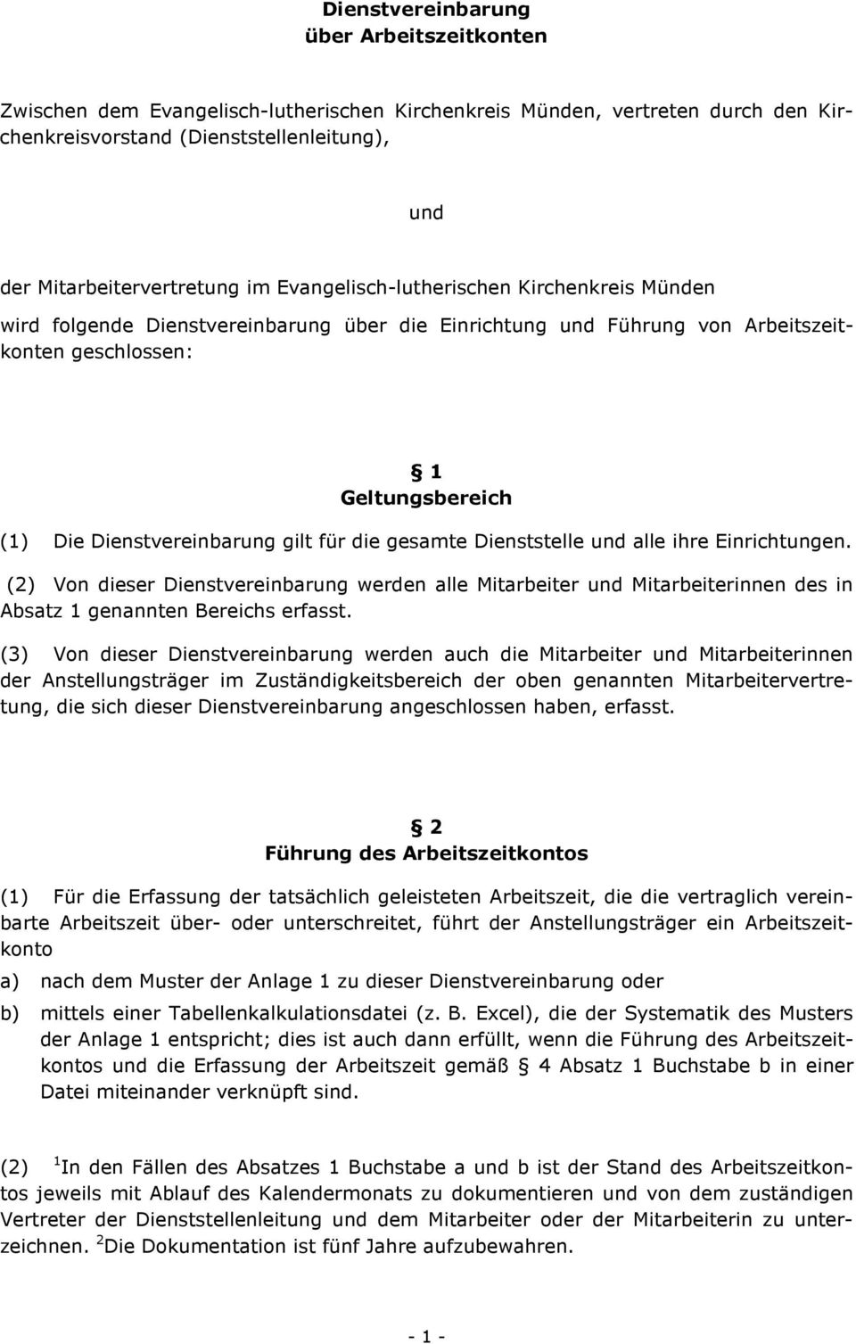 die gesamte Dienststelle und alle ihre Einrichtungen. (2) Von dieser Dienstvereinbarung werden alle Mitarbeiter und Mitarbeiterinnen des in Absatz 1 genannten Bereichs erfasst.