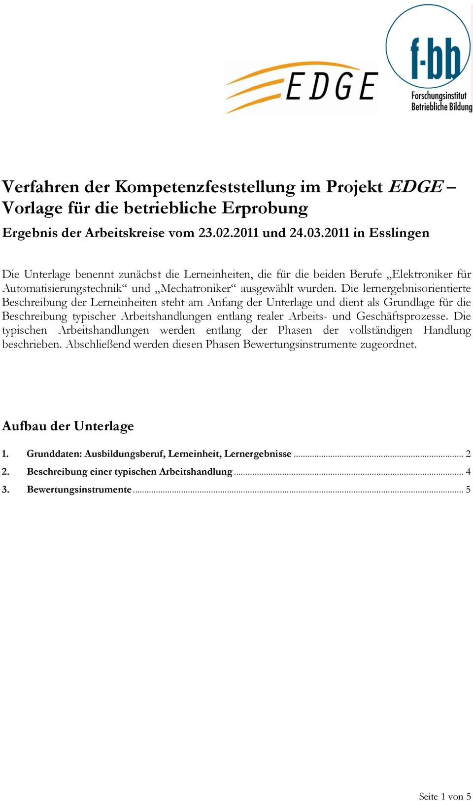 Die lernergebnisorientierte Beschreibung der Lerneinheiten steht am Anfang der Unterlage und dient als Grundlage für die Beschreibung typischer Arbeitshandlungen entlang realer Arbeits- und