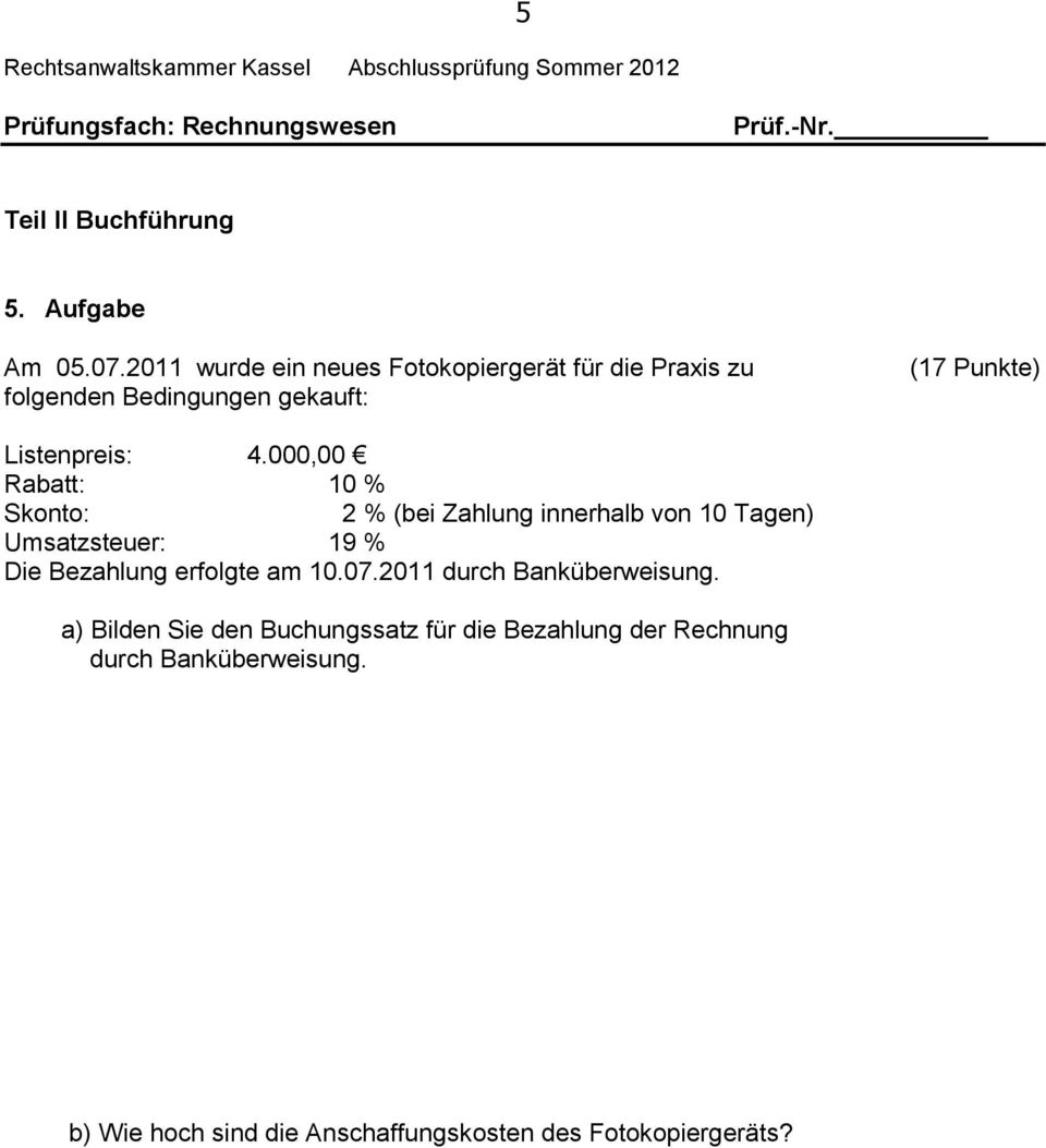 000,00 Rabatt: 10 % Skonto: 2 % (bei Zahlung innerhalb von 10 Tagen) Umsatzsteuer: 19 % Die Bezahlung erfolgte