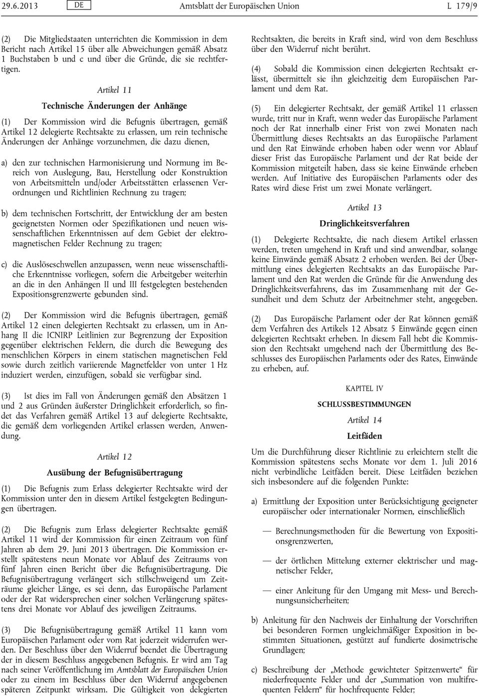 Artikel 11 Technische Änderungen der Anhänge (1) Der Kommission wird die Befugnis übertragen, gemäß Artikel 12 delegierte Rechtsakte zu erlassen, um rein technische Änderungen der Anhänge
