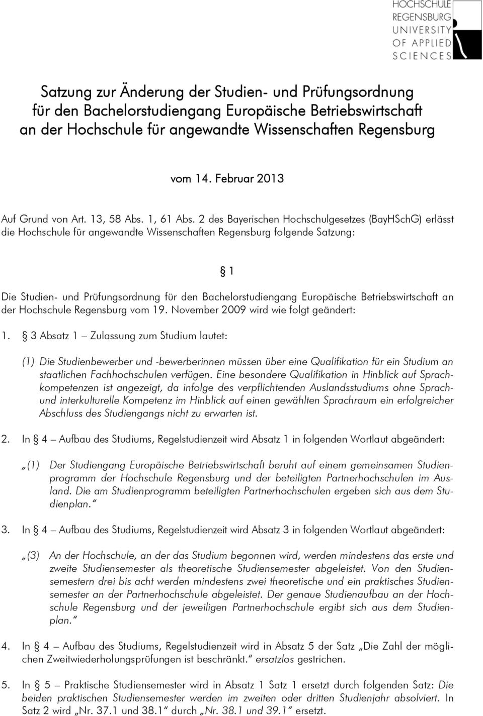 2 des Bayerischen Hochschulgesetzes (BayHSchG erlässt die Hochschule für angewandte Wissenschaften Regensburg folgende Satzung: 1 Die Studien- und Prüfungsordnung für den Bachelorstudiengang