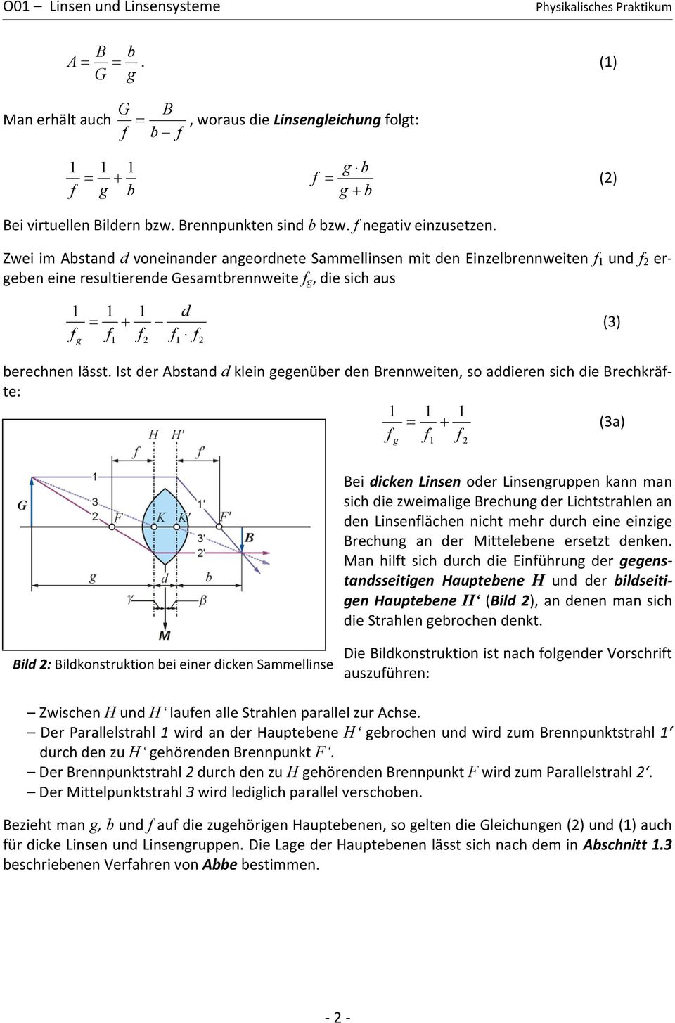 Ist der Abstand d klein eenüber den Brennweiten, so addieren sich die Brechkräte: + (3a) Bild : Bildkonstruktion bei einer dicken Sammellinse Bei dicken Linsen oder Linsenruppen kann man sich die