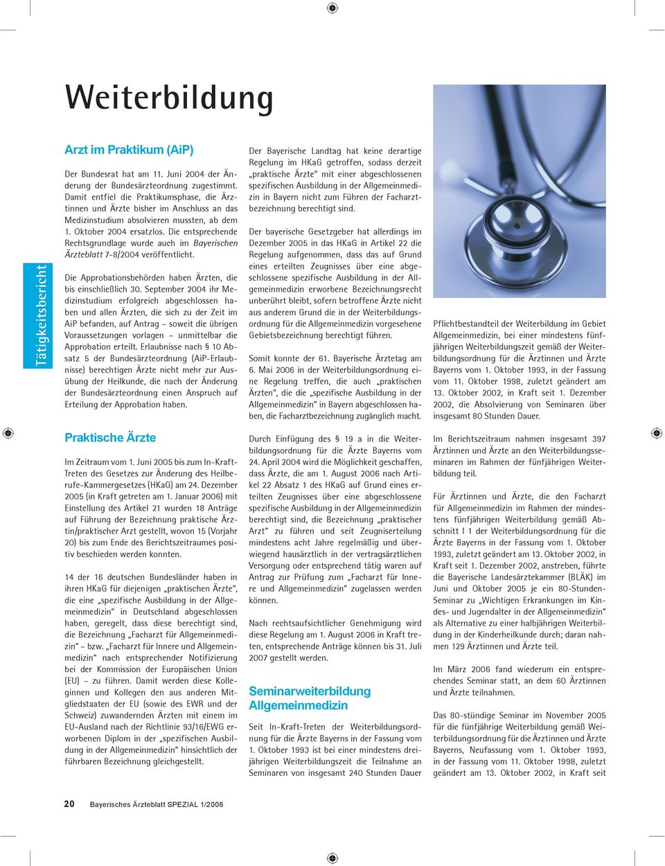 Die entsprechende Rechtsgrundlage wurde auch im Bayerischen Ärzteblatt 7-8/2004 veröffentlicht. Die Approbationsbehörden haben Ärzten, die bis einschließlich 30.