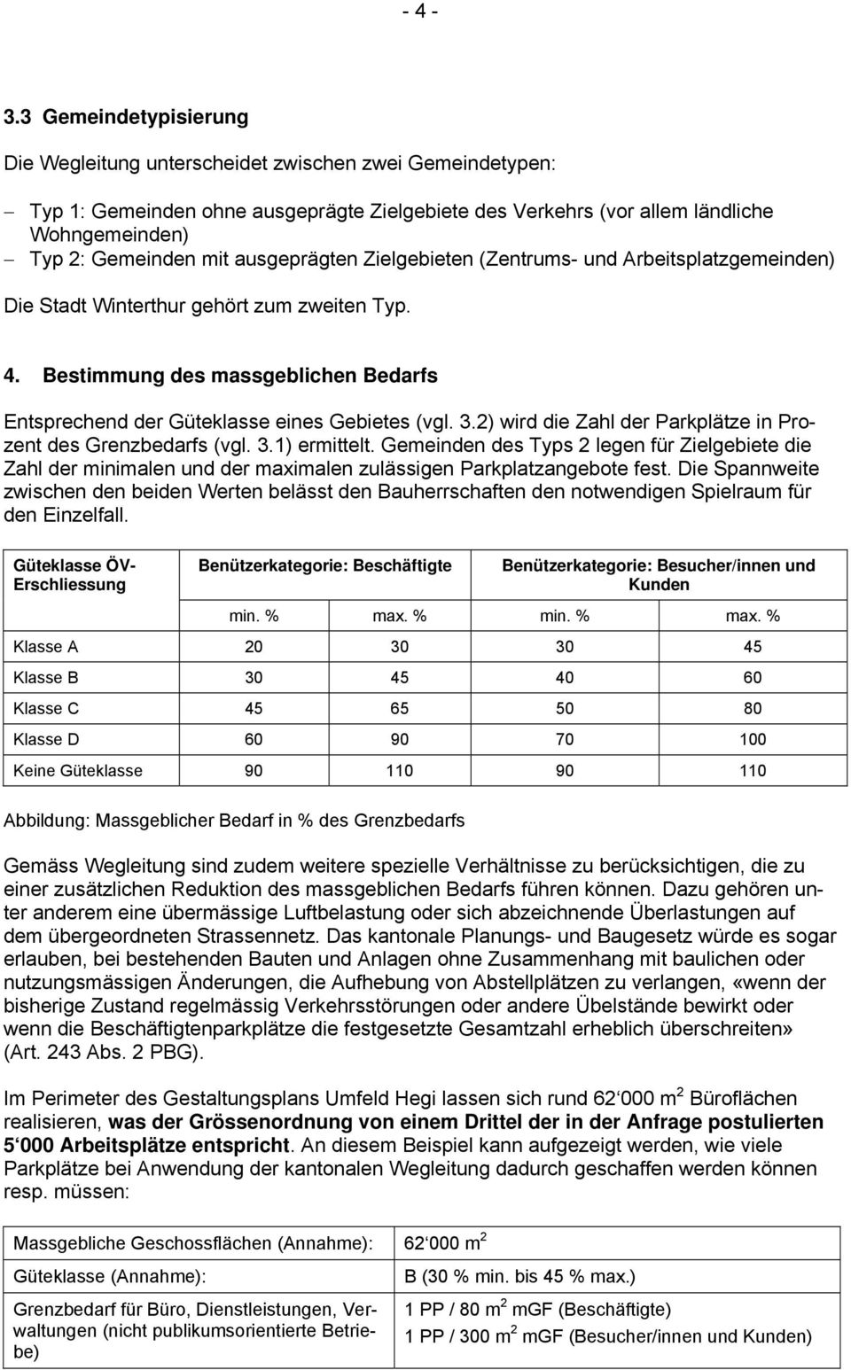 ausgeprägten Zielgebieten (Zentrums- und Arbeitsplatzgemeinden) Die Stadt Winterthur gehört zum zweiten Typ. 4. Bestimmung des massgeblichen Bedarfs Entsprechend der Güteklasse eines Gebietes (vgl. 3.