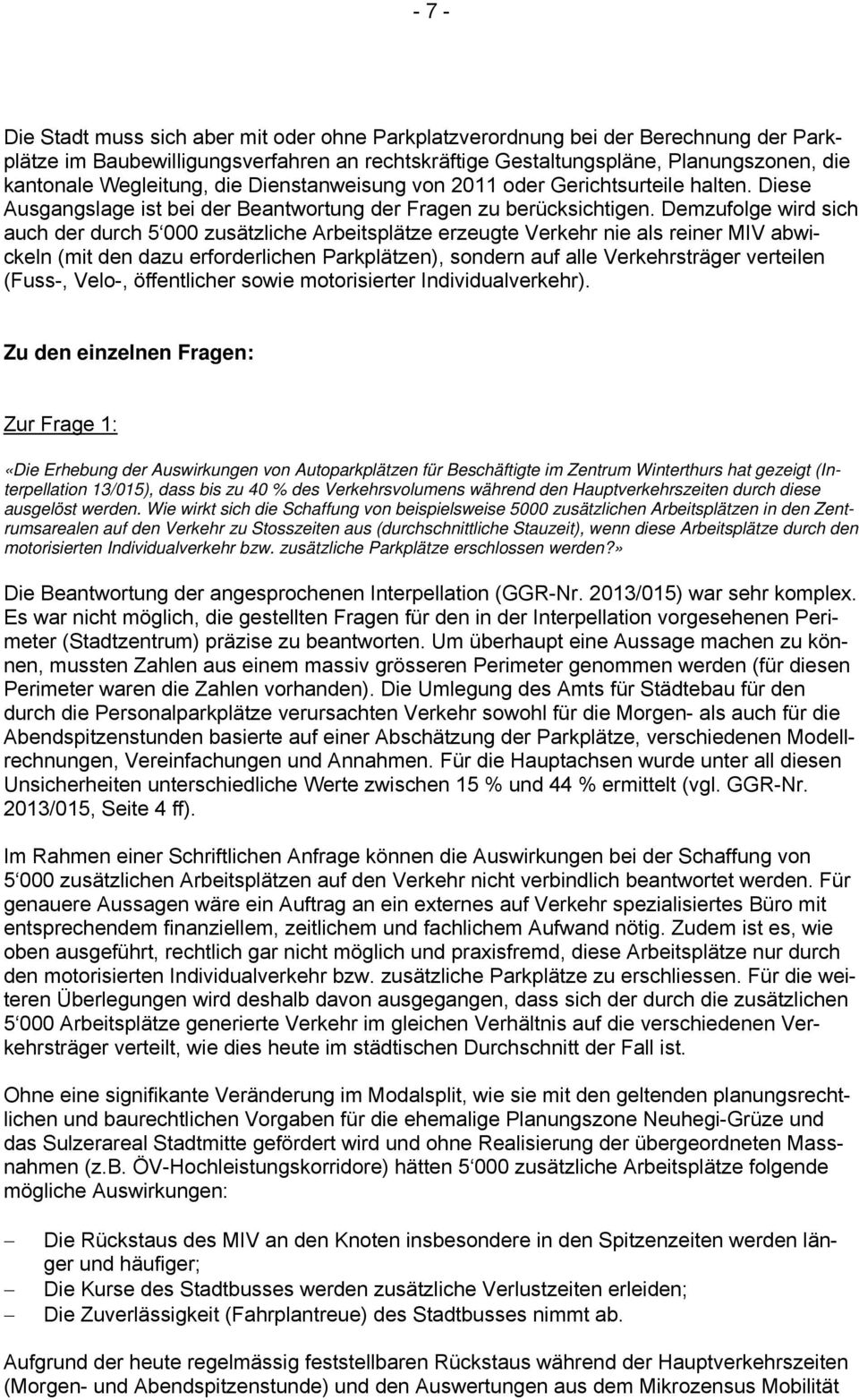 Demzufolge wird sich auch der durch 5 000 zusätzliche Arbeitsplätze erzeugte Verkehr nie als reiner MIV abwickeln (mit den dazu erforderlichen Parkplätzen), sondern auf alle Verkehrsträger verteilen