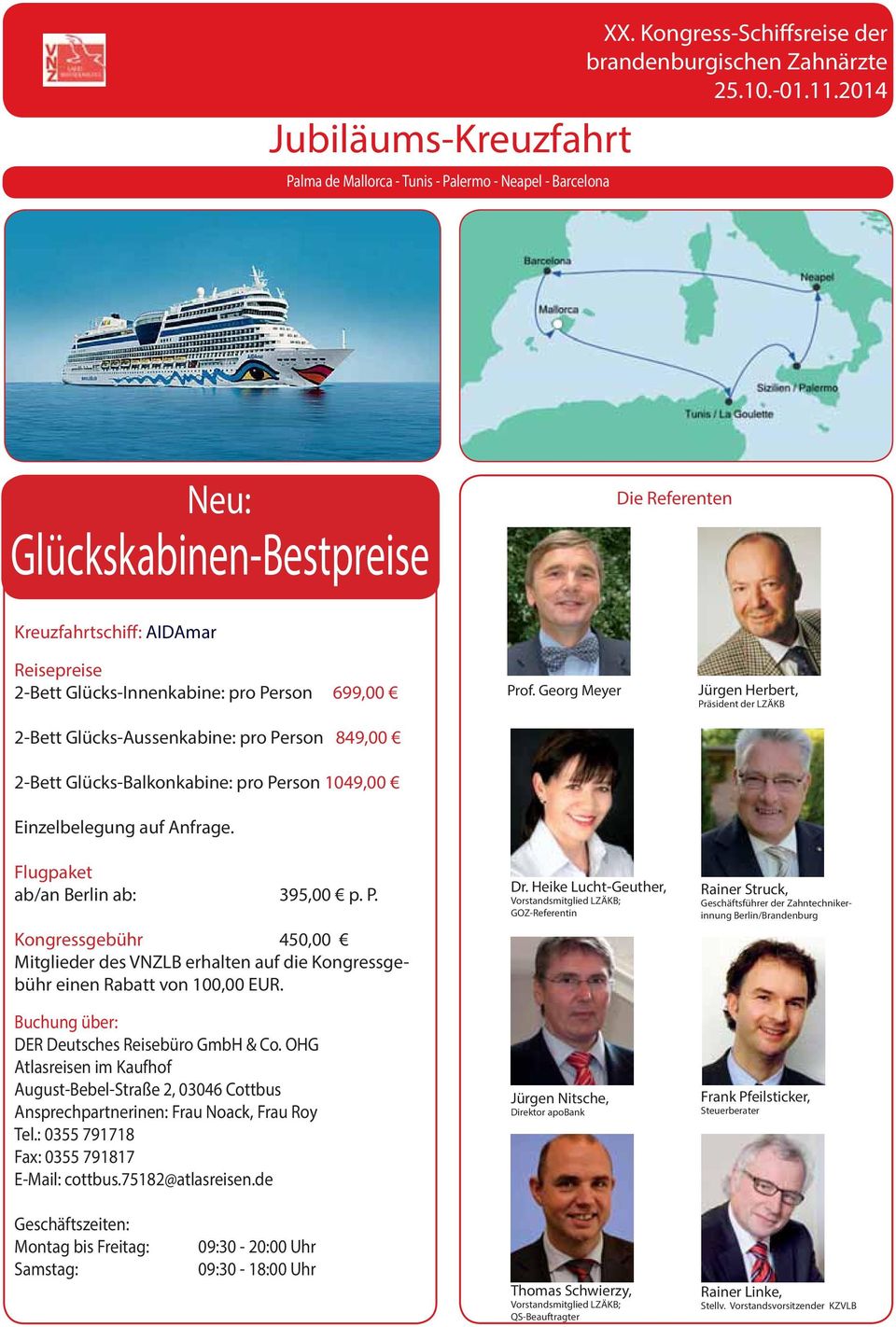 Glücks-Balkonkabine: pro Person 1049,00 Einzelbelegung auf Anfrage. Flugpaket ab/an Berlin ab: 395,00 p. P. Kongressgebühr 450,00 Mitglieder des VNZLB erhalten auf die Kongressgebühr einen Rabatt von 100,00 EUR.