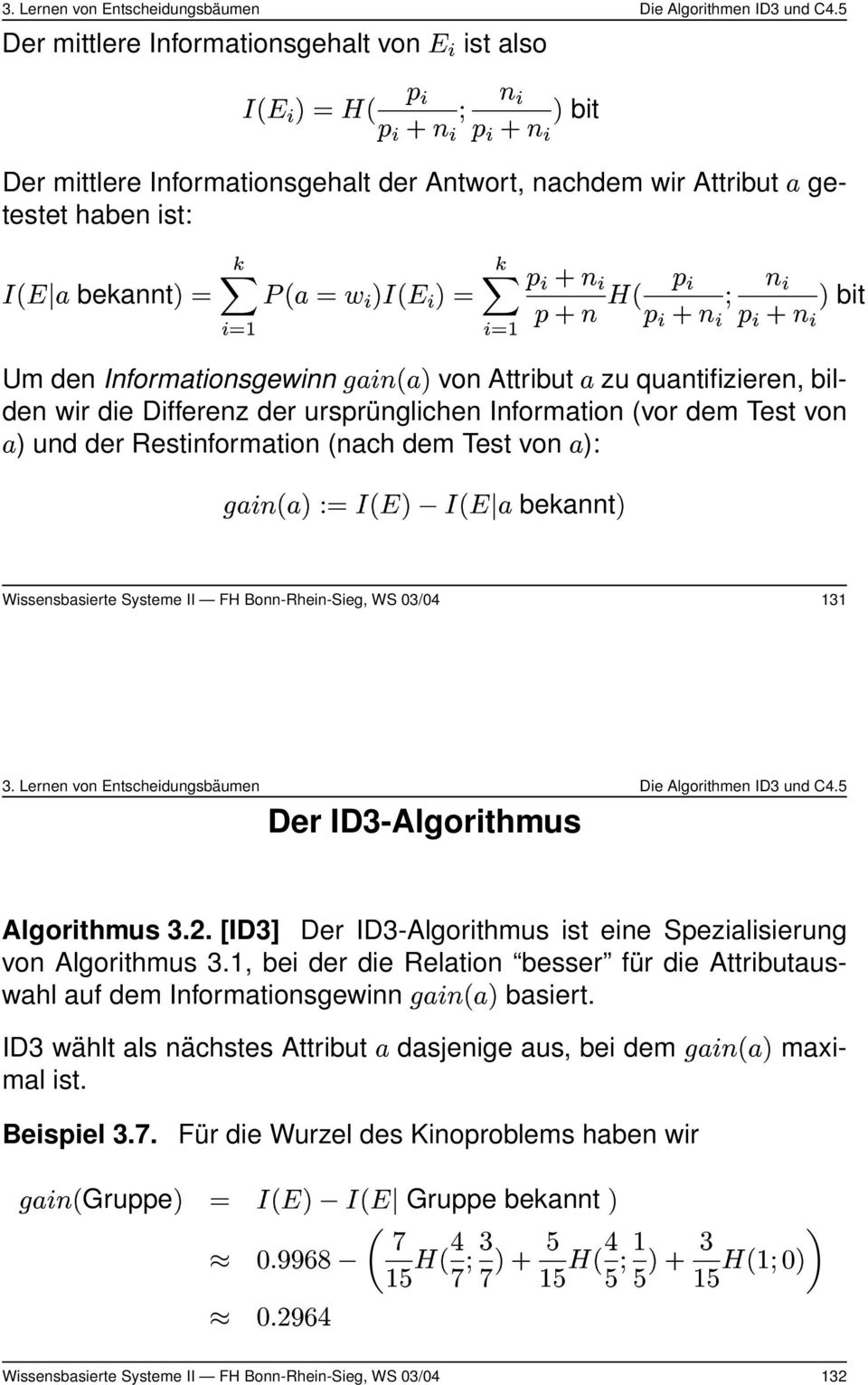 Information (vor dem Test von ) und der Restinformation (nach dem Test von ): y" JzM 1@ 2 &{ g1@h 2 g1@h bekannt2 2 bit Wissensbasierte Systeme II FH Bonn-Rhein-Sieg, WS 03/04 131 Der ID3-Algorithmus