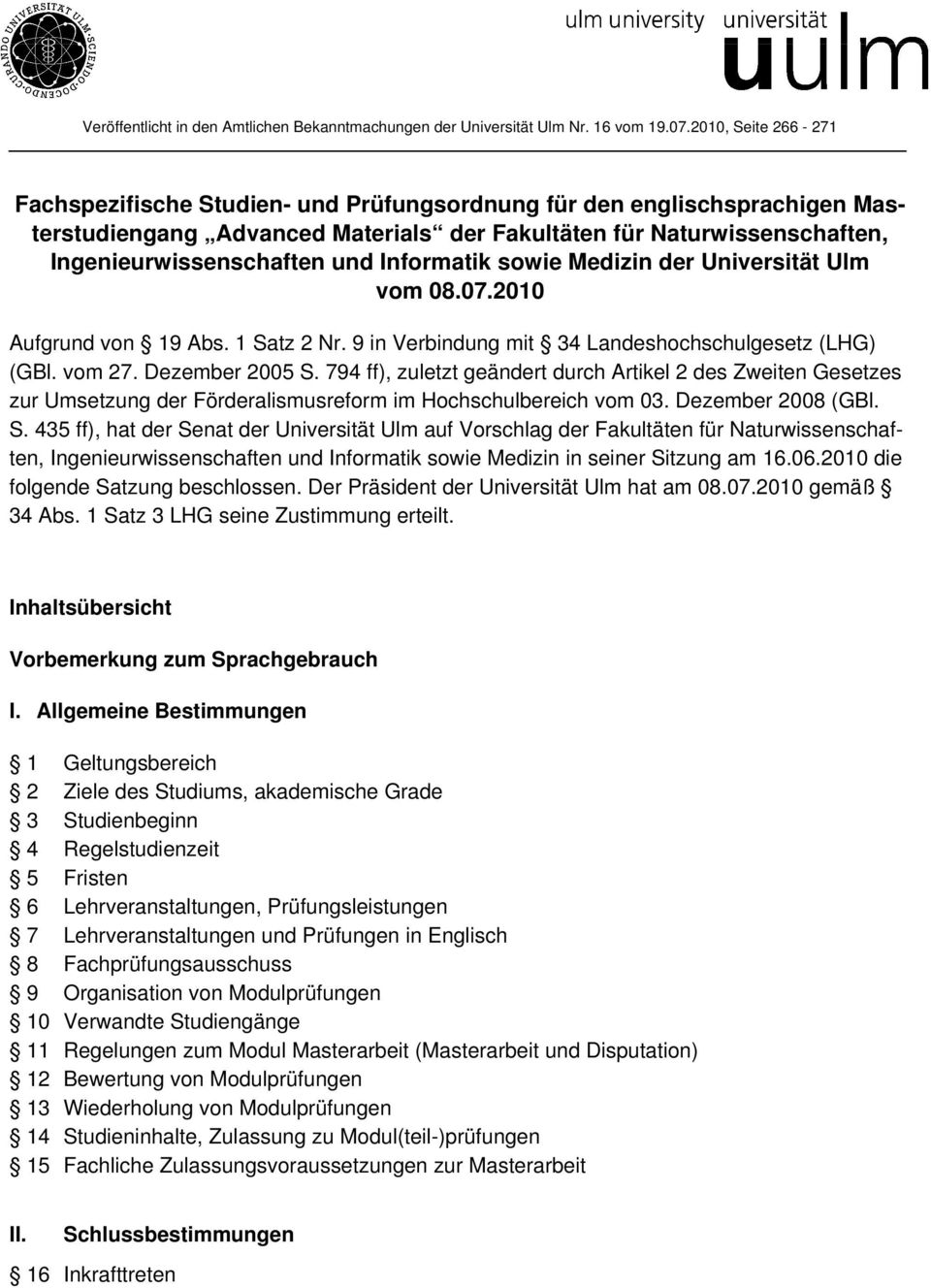 Informatik sowie Medizin der Universität Ulm vom 08.07.2010 Aufgrund von 19 Abs. 1 Satz 2 Nr. 9 in Verbindung mit 34 Landeshochschulgesetz (LHG) (GBl. vom 27. Dezember 2005 S.