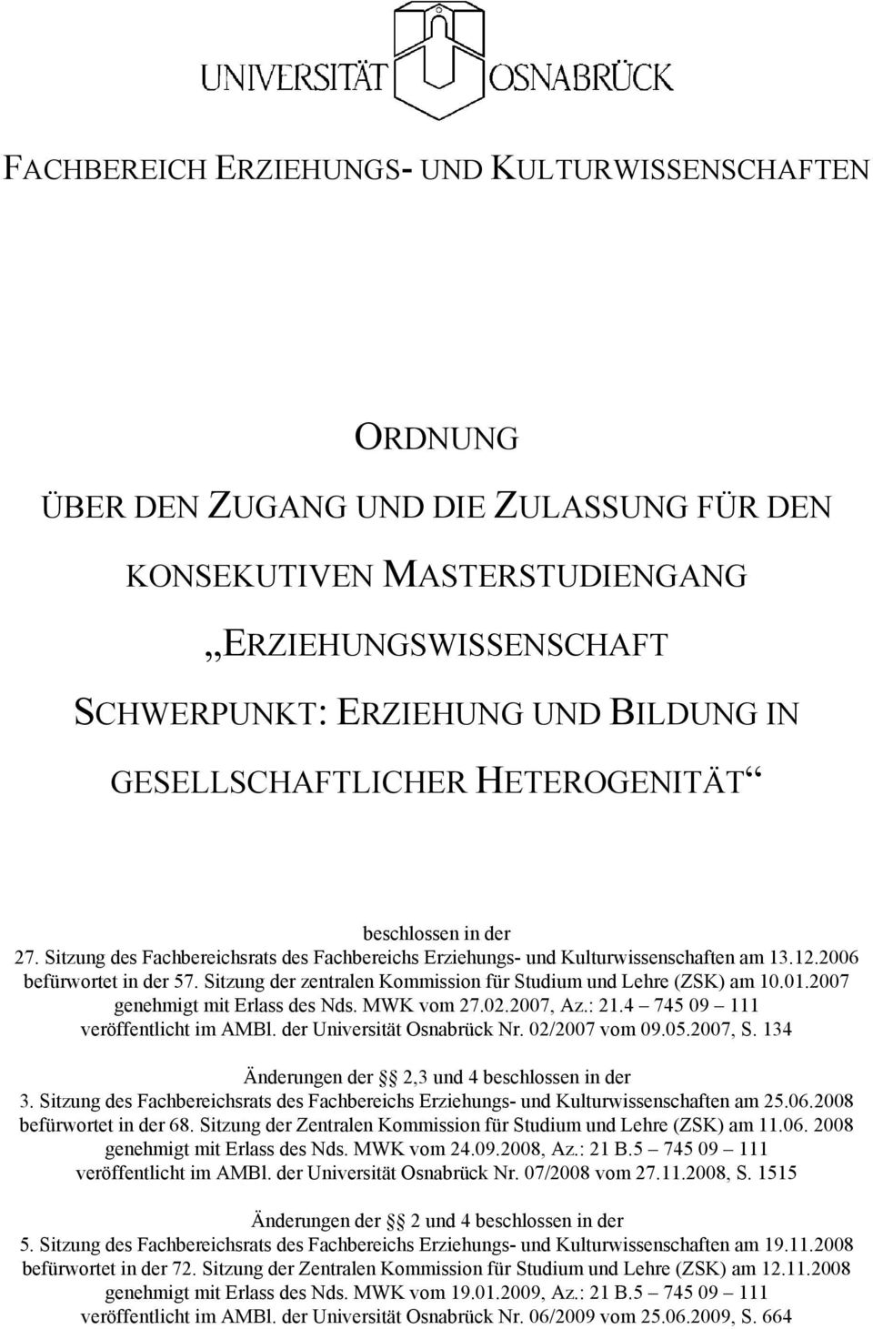 Sitzung der zentralen Kommission für Studium und Lehre (ZSK) am 10.01.2007 genehmigt mit Erlass des Nds. MWK vom 27.02.2007, Az.: 21.4 745 09 111 veröffentlicht im AMBl. der Universität Osnabrück Nr.