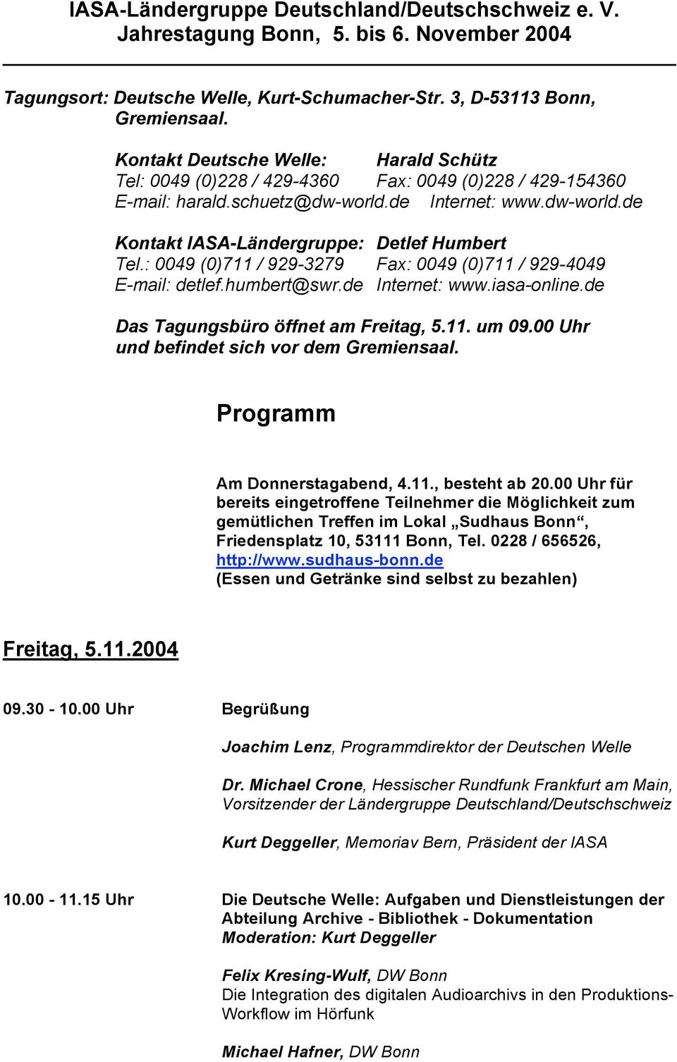 : 0049 (0)711 / 929-3279 Fax: 0049 (0)711 / 929-4049 E-mail: detlef.humbert@swr.de Internet: www.iasa-online.de Das Tagungsbüro öffnet am Freitag, 5.11. um 09.