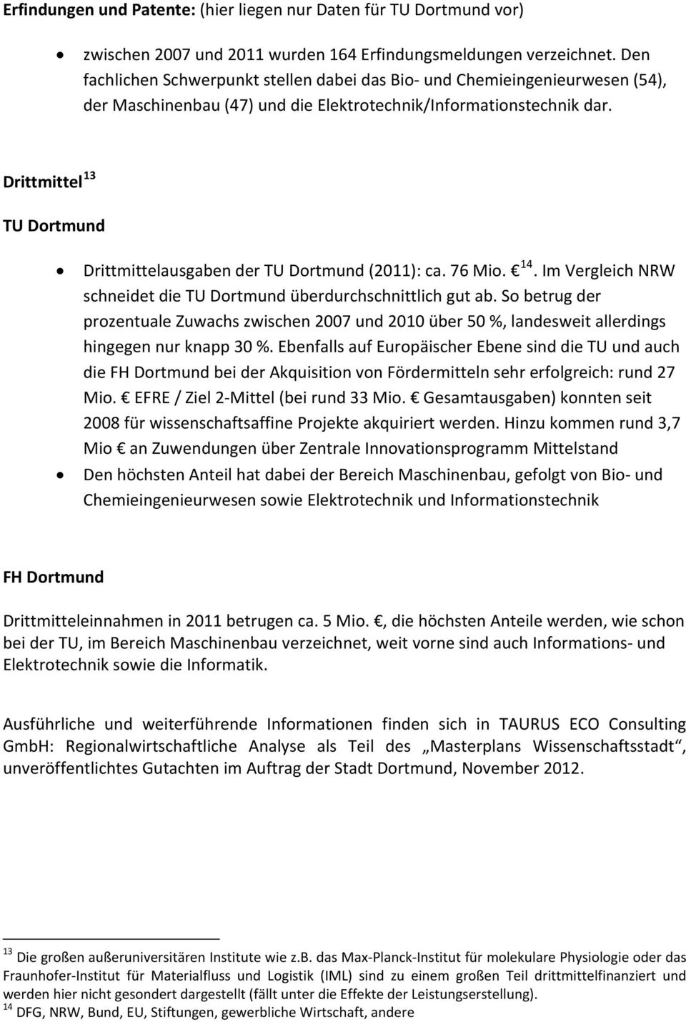 Drittmittel 13 TU Dortmund Drittmittelausgaben der TU Dortmund (2011): ca. 76 Mio. 14. Im Vergleich NRW schneidet die TU Dortmund überdurchschnittlich gut ab.