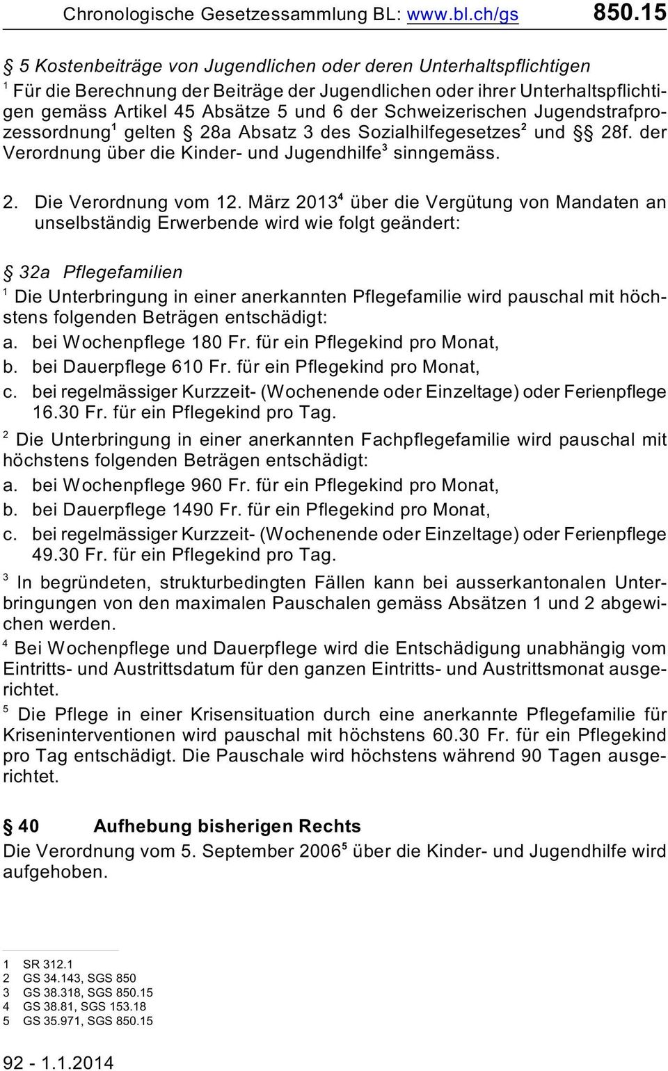 Schweizerischen Jugendstrafprozessordnung gelten 8a Absatz des Sozialhilfegesetzes und 8f. der Verordnung über die Kinder- und Jugendhilfe sinngemäss.. Die Verordnung vom.