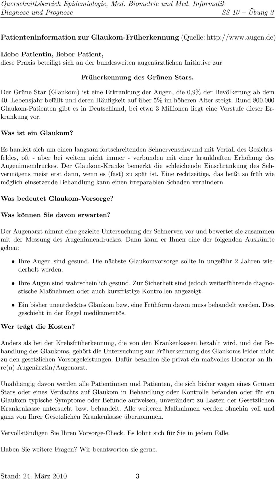 Der Grüne Star (Glaukom) ist eine Erkrankung der Augen, die 0,9% der Bevölkerung ab dem 40. Lebensjahr befällt und deren Häufigkeit auf über 5% im höheren Alter steigt. Rund 800.