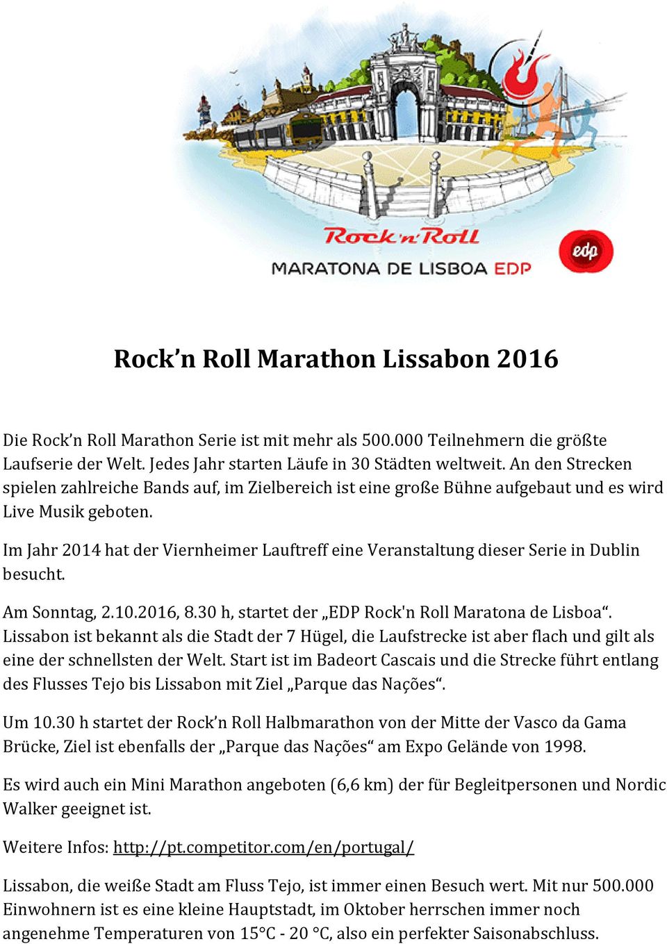 Im Jahr 2014 hat der Viernheimer Lauftreff eine Veranstaltung dieser Serie in Dublin besucht. Am Sonntag, 2.10.2016, 8.30 h, startet der EDP Rock'n Roll Maratona de Lisboa.