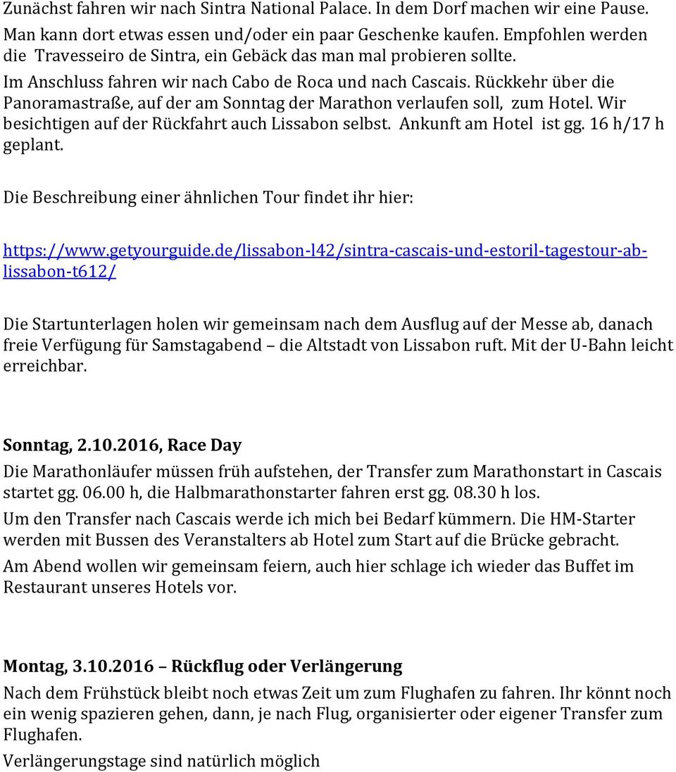 Rückkehr über die Panoramastraße, auf der am Sonntag der Marathon verlaufen soll, zum Hotel. Wir besichtigen auf der Rückfahrt auch Lissabon selbst. Ankunft am Hotel ist gg. 16 h/17 h geplant.