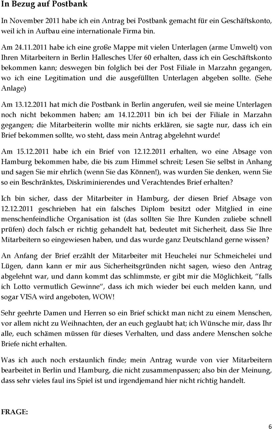 2011 habe ich eine große Mappe mit vielen Unterlagen (arme Umwelt) von Ihren Mitarbeitern in Berlin Hallesches Ufer 60 erhalten, dass ich ein Geschäftskonto bekommen kann; deswegen bin folglich bei