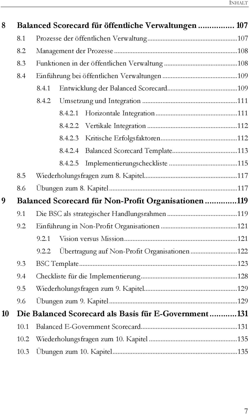 ..112 8.4.2.4 Balanced Scorecard Template...113 8.4.2.5 Implementierungscheckliste...115 8.5 Wiederholungsfragen zum 8. Kapitel...117 8.6 Übungen zum 8. Kapitel...117 9 Balanced Scorecard für Non-Profit Organisationen.