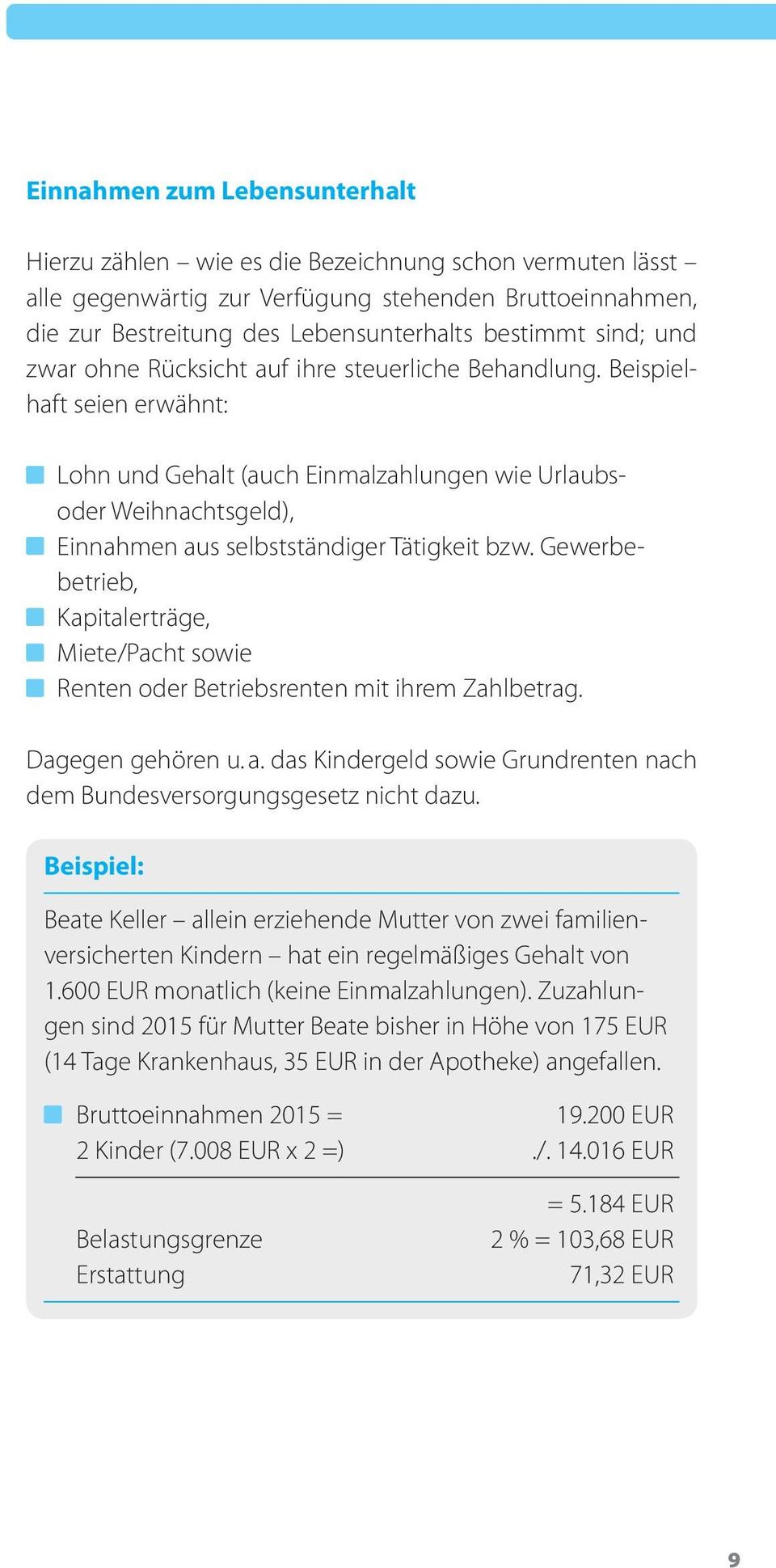 Beispielhaft seien erwähnt: Lohn und Gehalt (auch Einmalzahlungen wie Urlaubsoder Weihnachtsgeld), Einnahmen aus selbst ständiger Tätigkeit bzw.