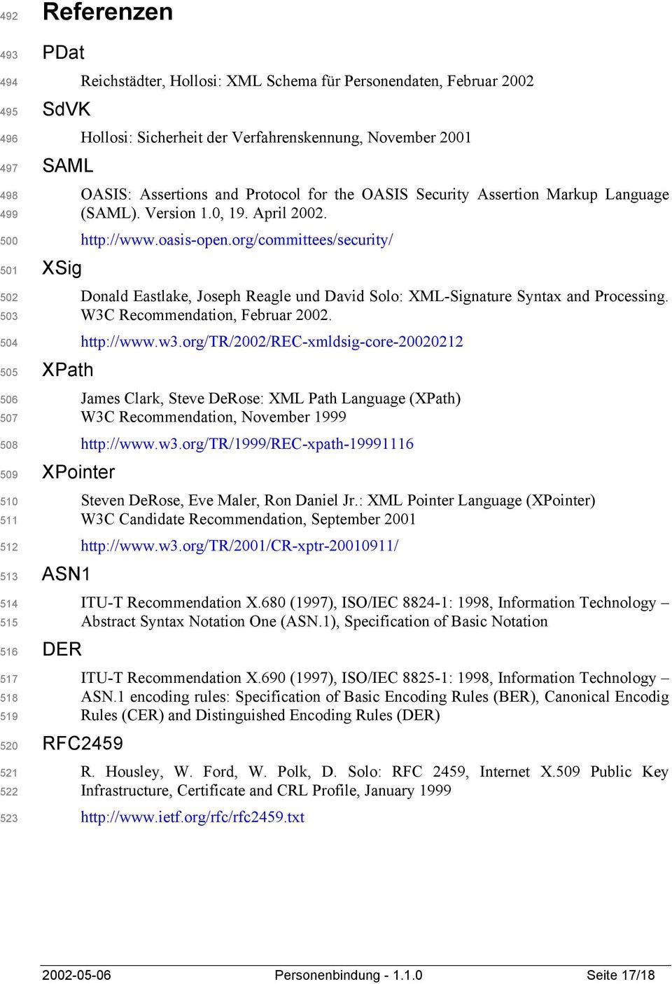 http://www.oasis-open.org/committees/security/ XSig Donald Eastlake, Joseph Reagle und David Solo: XML-Signature Syntax and Processing. W3C Recommendation, Februar 2002. http://www.w3.