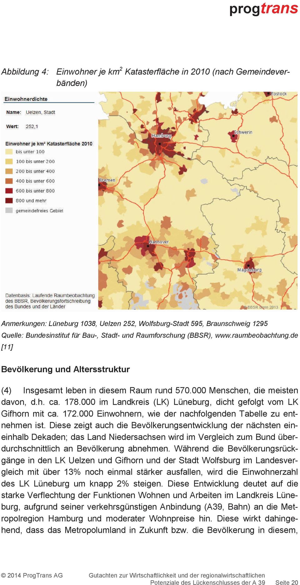 000 im Landkreis (LK) Lüneburg, dicht gefolgt vom LK Gifhorn mit ca. 172.000 Einwohnern, wie der nachfolgenden Tabelle zu entnehmen ist.