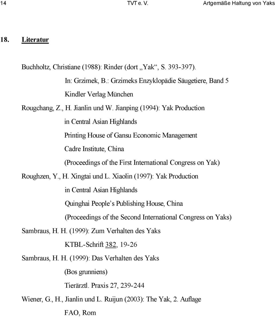 Jianping (1994): Yak Production in Central Asian Highlands Printing House of Gansu Economic Management Cadre Institute, China (Proceedings of the First International Congress on Yak) Roughzen, Y., H.