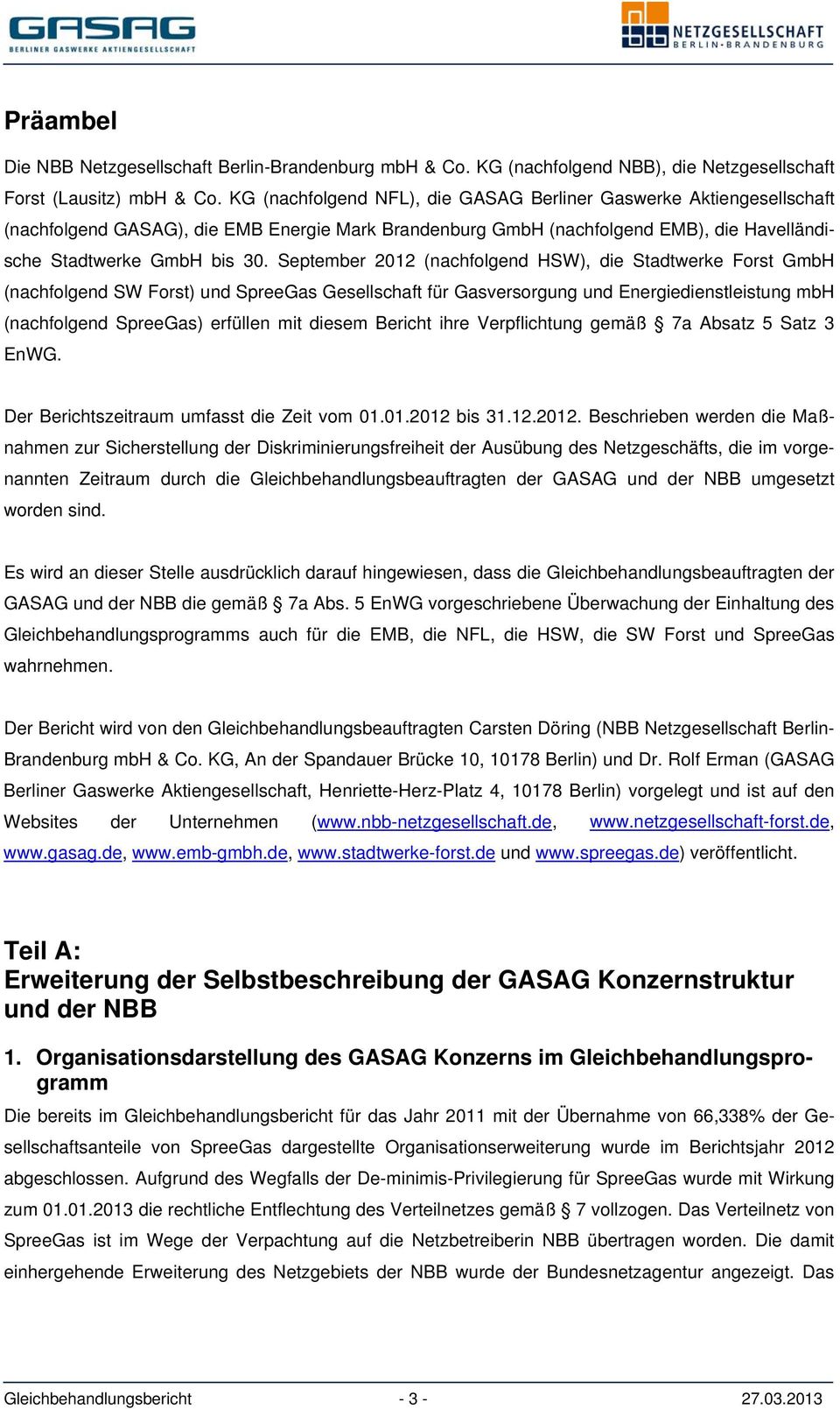 September 2012 (nachfolgend HSW), die Stadtwerke Forst GmbH (nachfolgend SW Forst) und SpreeGas Gesellschaft für Gasversorgung und Energiedienstleistung mbh (nachfolgend SpreeGas) erfüllen mit diesem