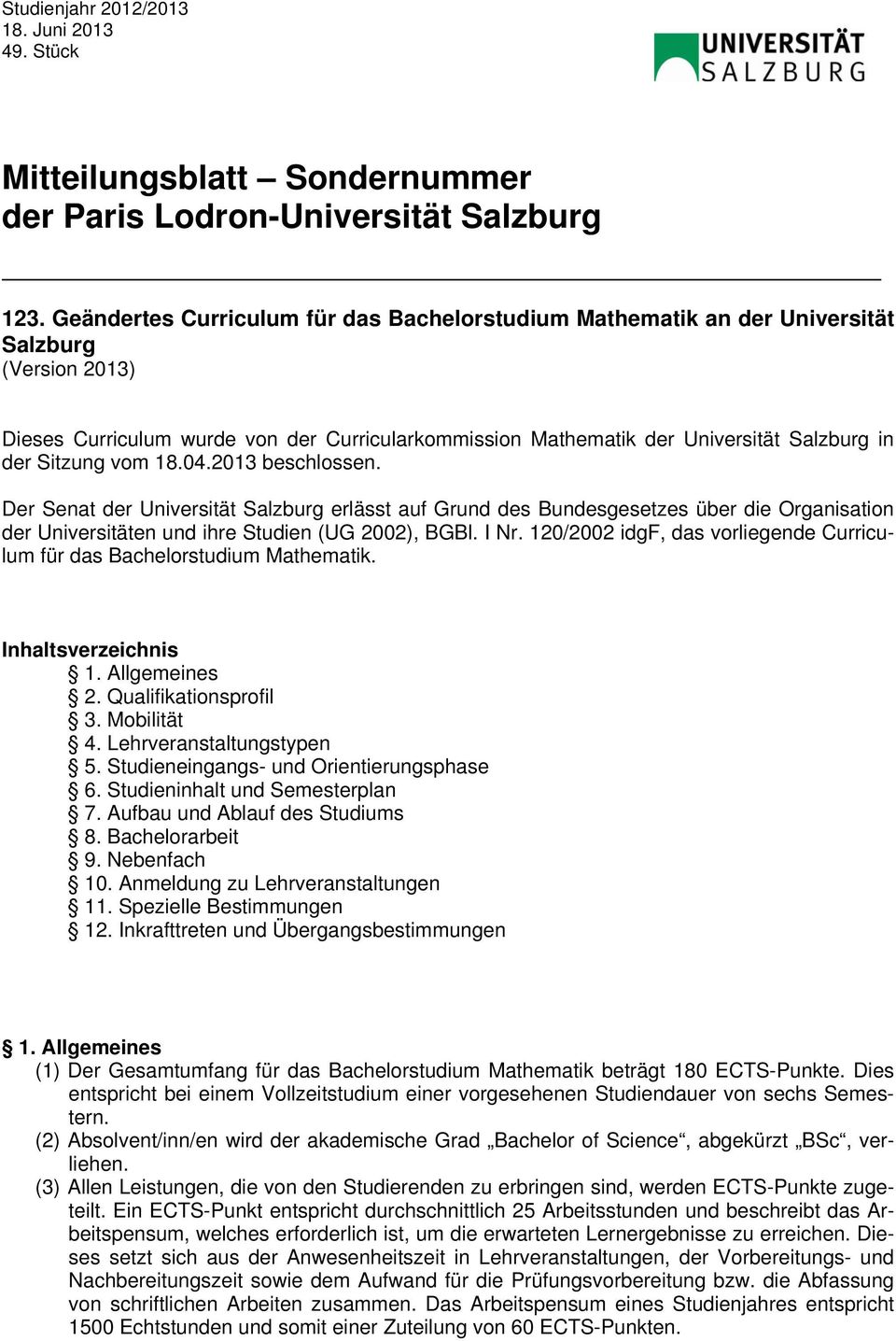 Sitzung vom 18.04.2013 beschlossen. Der Senat der Universität Salzburg erlässt auf Grund des Bundesgesetzes über die Organisation der Universitäten und ihre Studien (UG 2002), BGBl. I Nr.