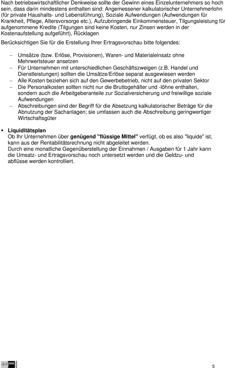 ), Aufzubringende Einkommensteuer, Tilgungsleistung für aufgenommene Kredite (Tilgungen sind keine Kosten, nur Zinsen werden in der Kostenaufstellung aufgeführt), Rücklagen Berücksichtigen Sie für