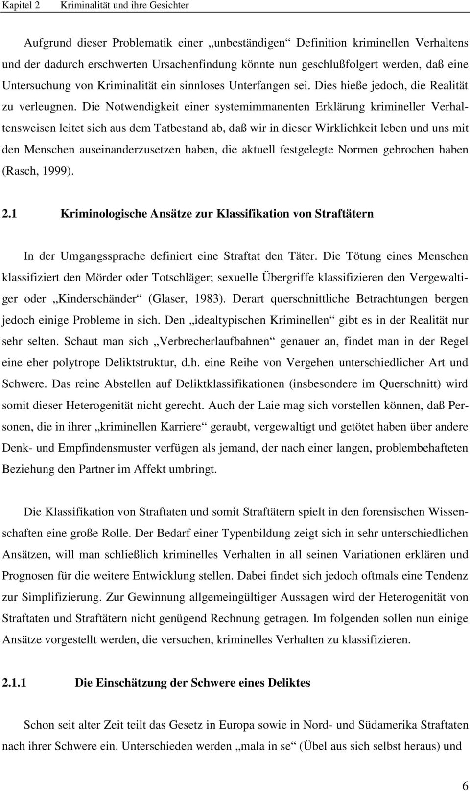 Die Notwendigkeit einer systemimmanenten Erklärung krimineller Verhaltensweisen leitet sich aus dem Tatbestand ab, daß wir in dieser Wirklichkeit leben und uns mit den Menschen auseinanderzusetzen