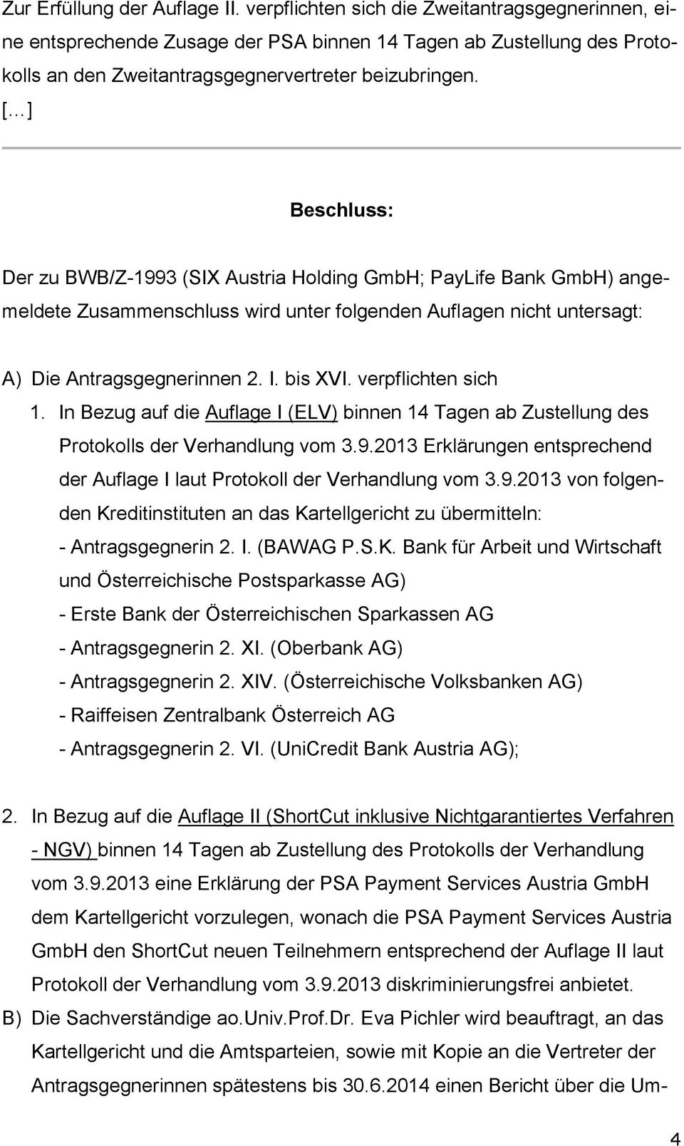 [ ] Beschluss: Der zu BWB/Z-1993 (SIX Austria Holding GmbH; PayLife Bank GmbH) angemeldete Zusammenschluss wird unter folgenden Auflagen nicht untersagt: A) Die Antragsgegnerinnen 2. I. bis XVI.