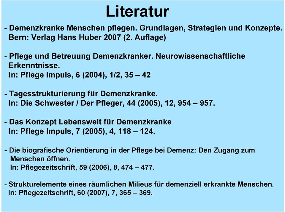 In: Die Schwester / Der Pfleger, 44 (2005), 12, 954 957. - Das Konzept Lebenswelt für Demenzkranke In: Pflege Impuls, 7 (2005), 4, 118 124.