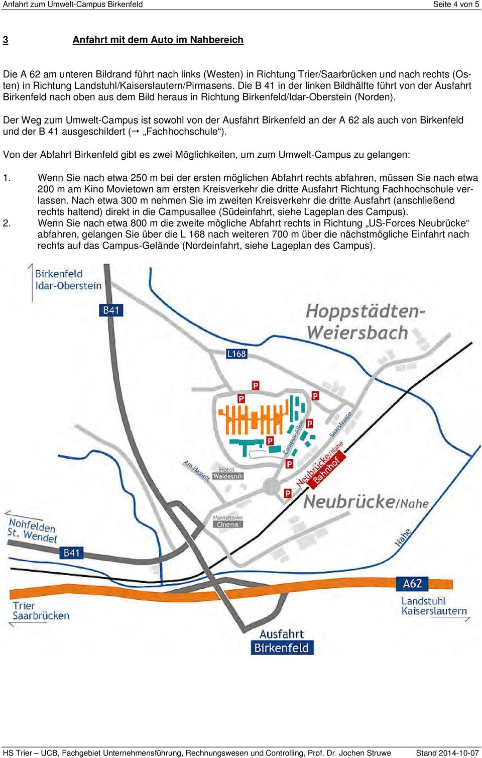 Der Weg zum Umwelt-Campus ist sowohl von der Ausfahrt Birkenfeld an der A 62 als auch von Birkenfeld und der B 41 ausgeschildert ( Fachhochschule ).